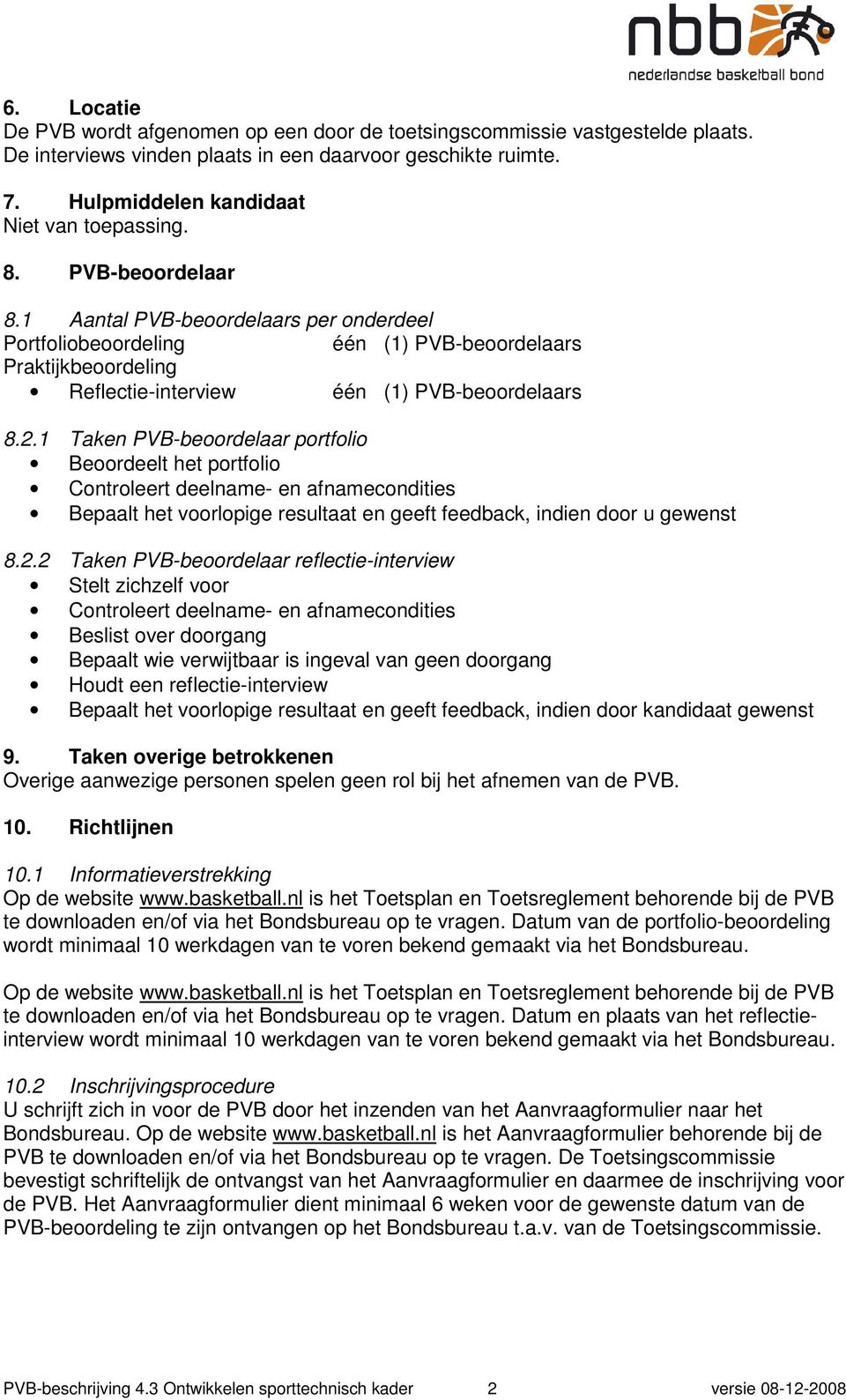 1 Taken PVB-beoordelaar portfolio Beoordeelt het portfolio Controleert deelname- en afnamecondities Bepaalt het voorlopige resultaat en geeft feedback, indien door u gewenst 8.2.