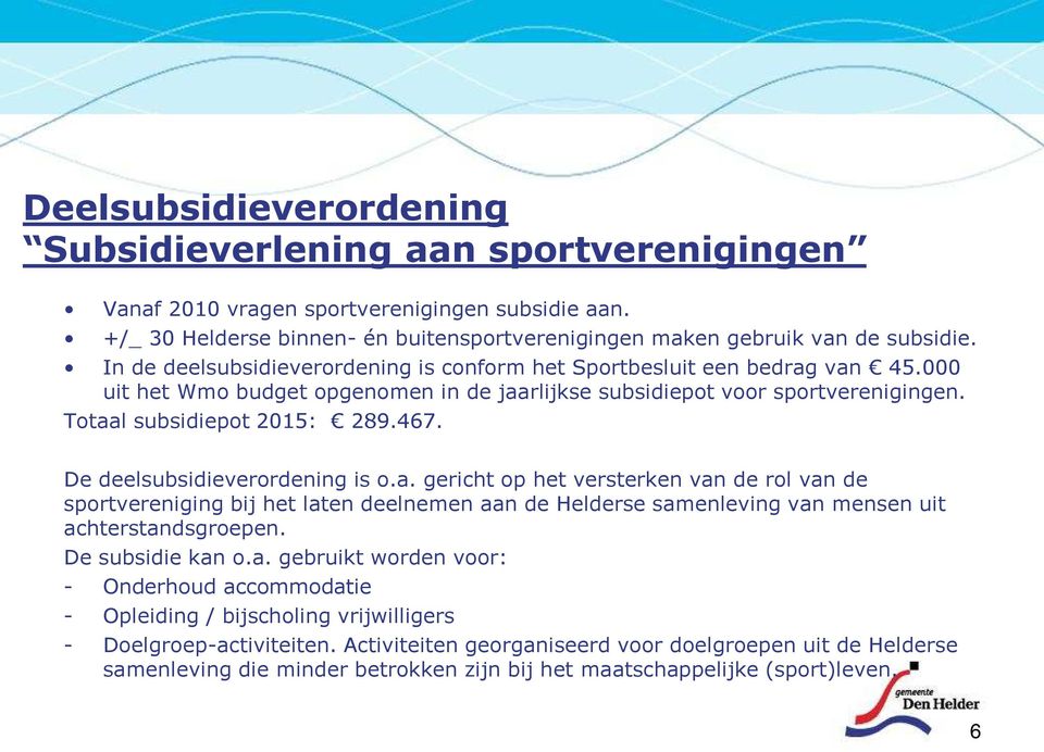 De deelsubsidieverordening is o.a. gericht op het versterken van de rol van de sportvereniging bij het laten deelnemen aan de Helderse samenleving van mensen uit achterstandsgroepen.