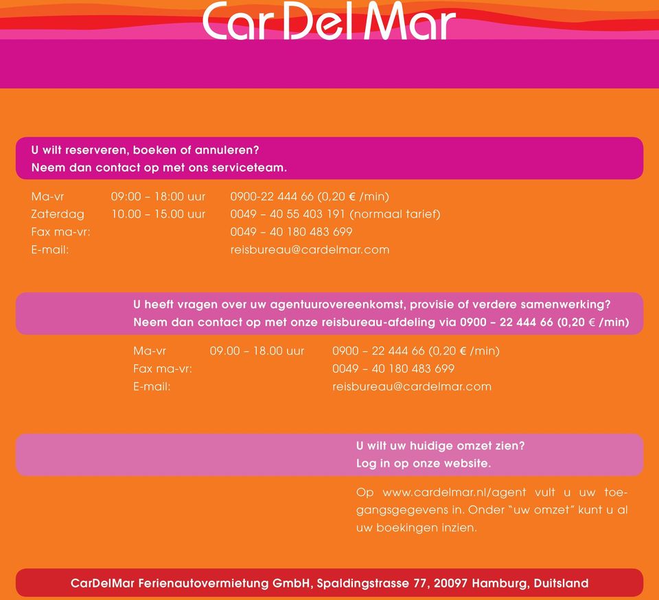 Neem dan contact op met onze reisbureau-afdeling via 0900 22 444 66 (0,20 3 /min) Ma-vr 09.00 18.00 uur 0900 22 444 66 (0,20 3 /min) Fax ma-vr: 0049 40 180 483 699 E-mail: reisbureau@cardelmar.
