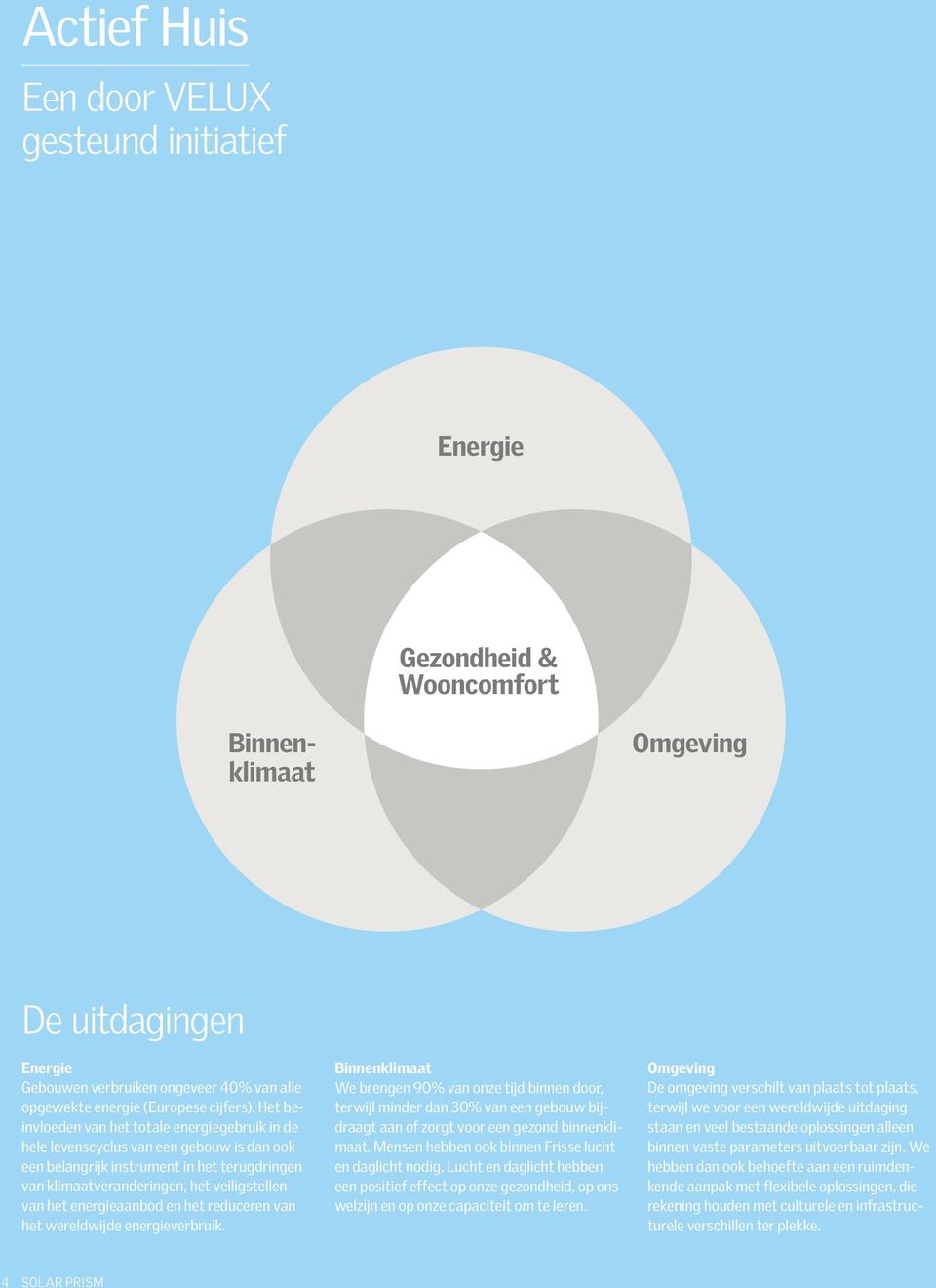 Het beïnvloeden van het totale energiegebruik in de hele levenscyclus van een gebouw is dan ook een belangrijk instrument in het terugdringen van klimaatveranderingen, het veiligstellen van het