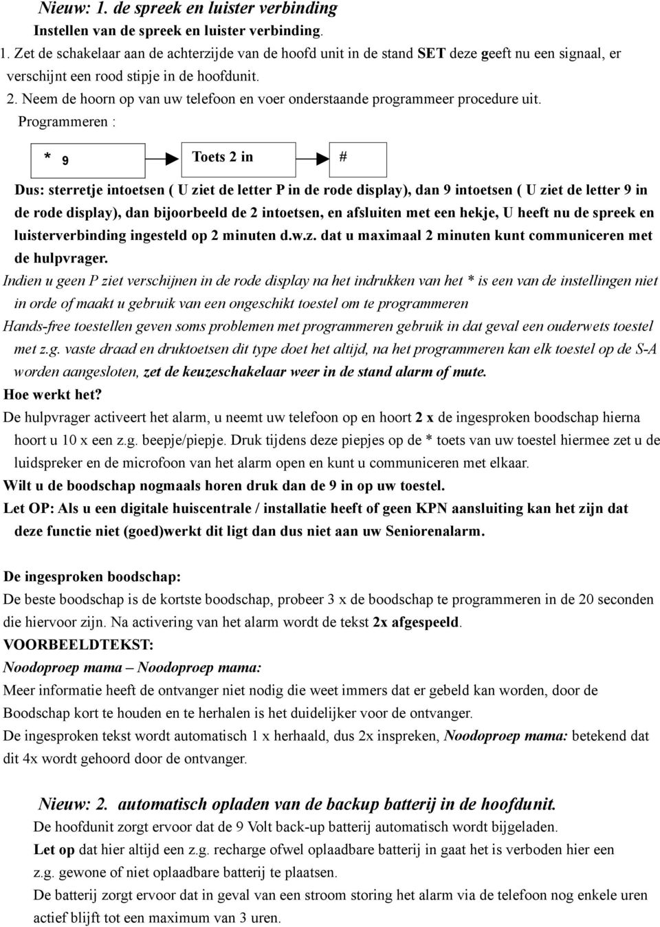 Programmeren : * 9 Toets 2 in # Dus: sterretje intoetsen ( U ziet de letter P in de rode display), dan 9 intoetsen ( U ziet de letter 9 in de rode display), dan bijoorbeeld de 2 intoetsen, en