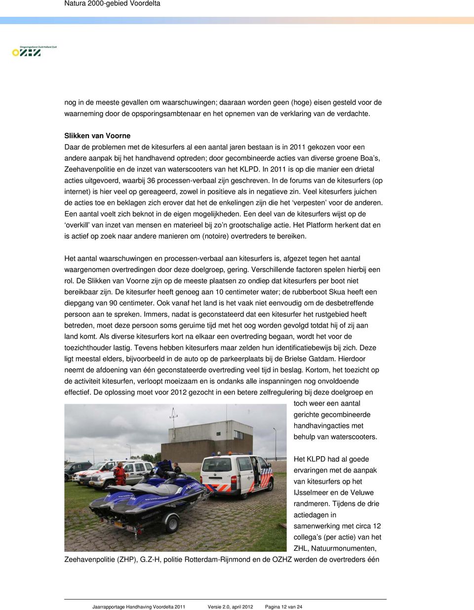Boa s, Zeehavenpolitie en de inzet van waterscooters van het KLPD. In 2011 is op die manier een drietal acties uitgevoerd, waarbij 36 processen-verbaal zijn geschreven.