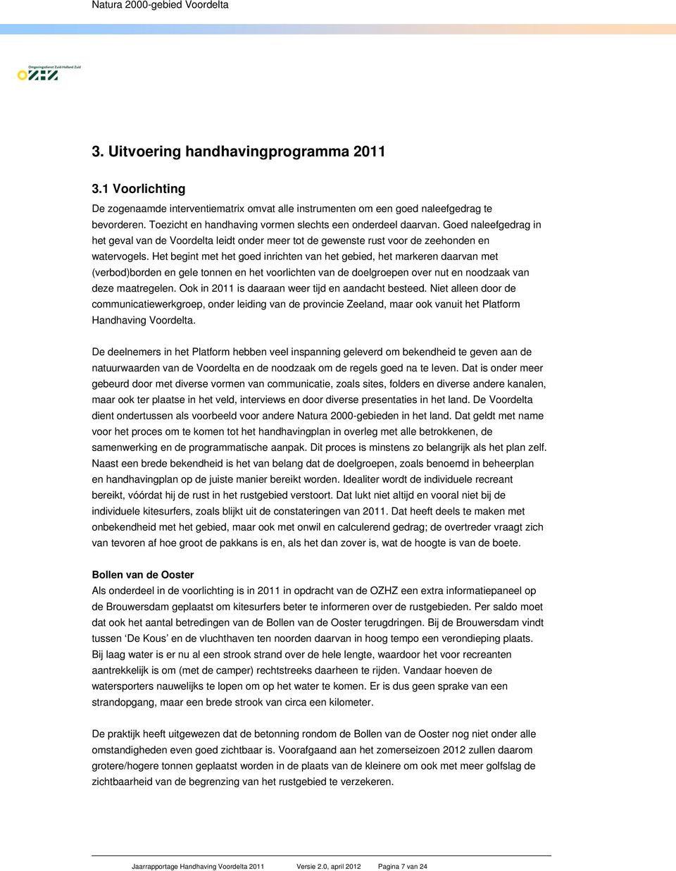 Het begint met het goed inrichten van het gebied, het markeren daarvan met (verbod)borden en gele tonnen en het voorlichten van de doelgroepen over nut en noodzaak van deze maatregelen.