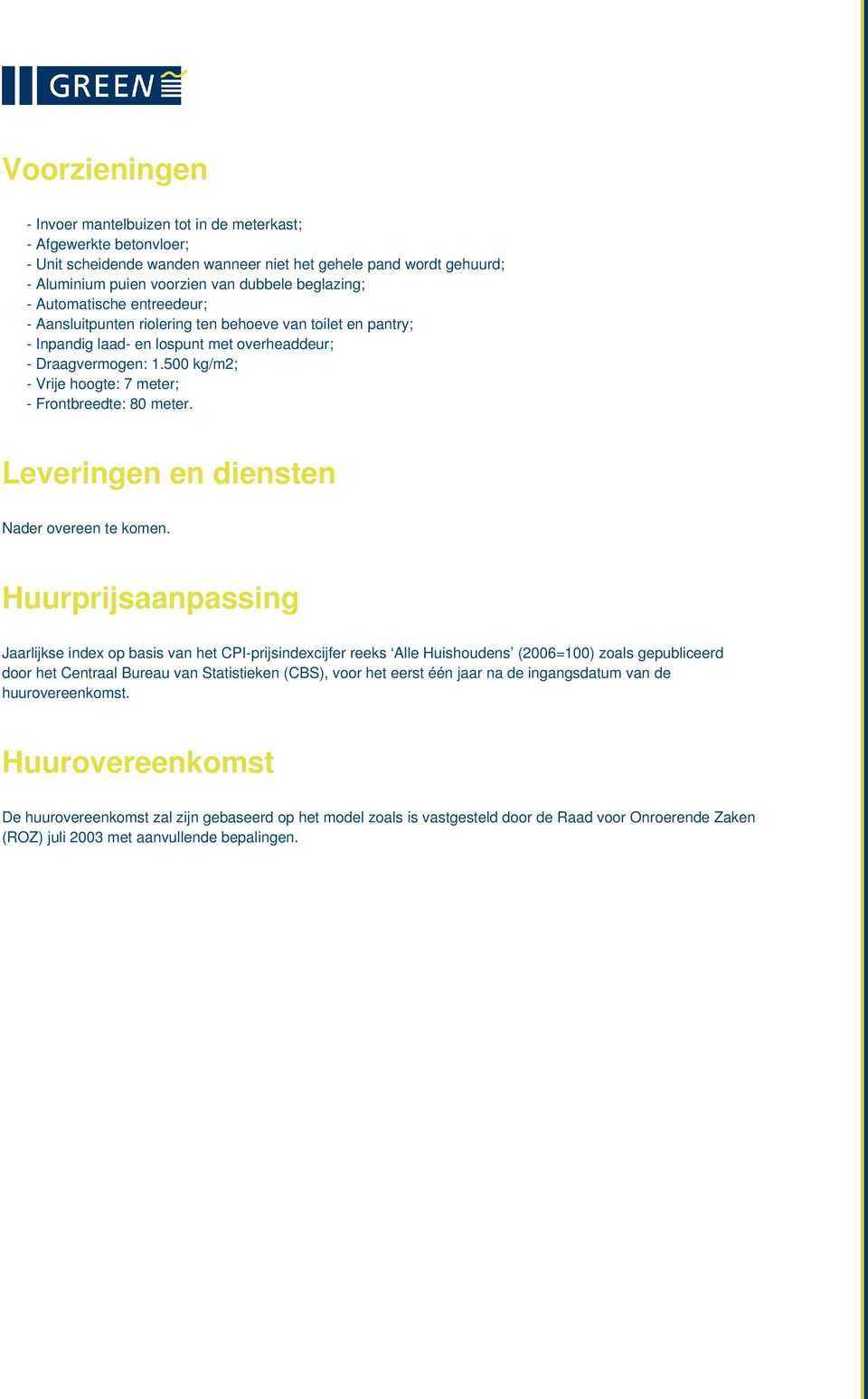 500 kg/m2; - Vrije hoogte: 7 meter; - Frontbreedte: 80 meter. Leveringen en diensten Nader overeen te komen.