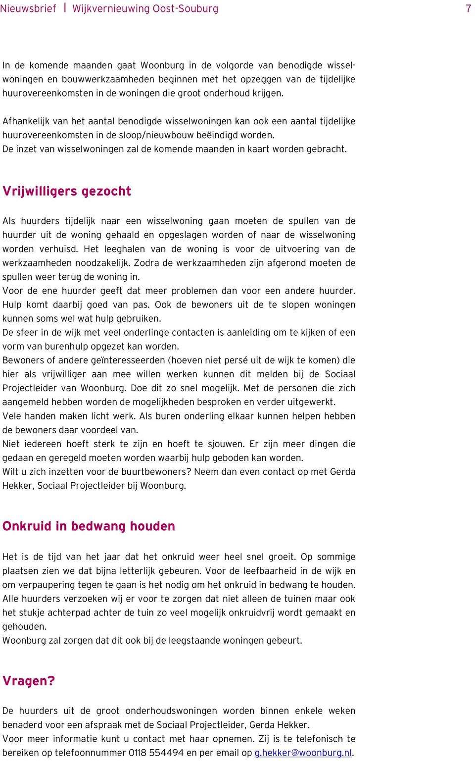 Afhankelijk van het aantal benodigde wisselwoningen kan ook een aantal tijdelijke huurovereenkomsten in de sloop/nieuwbouw beëindigd worden.