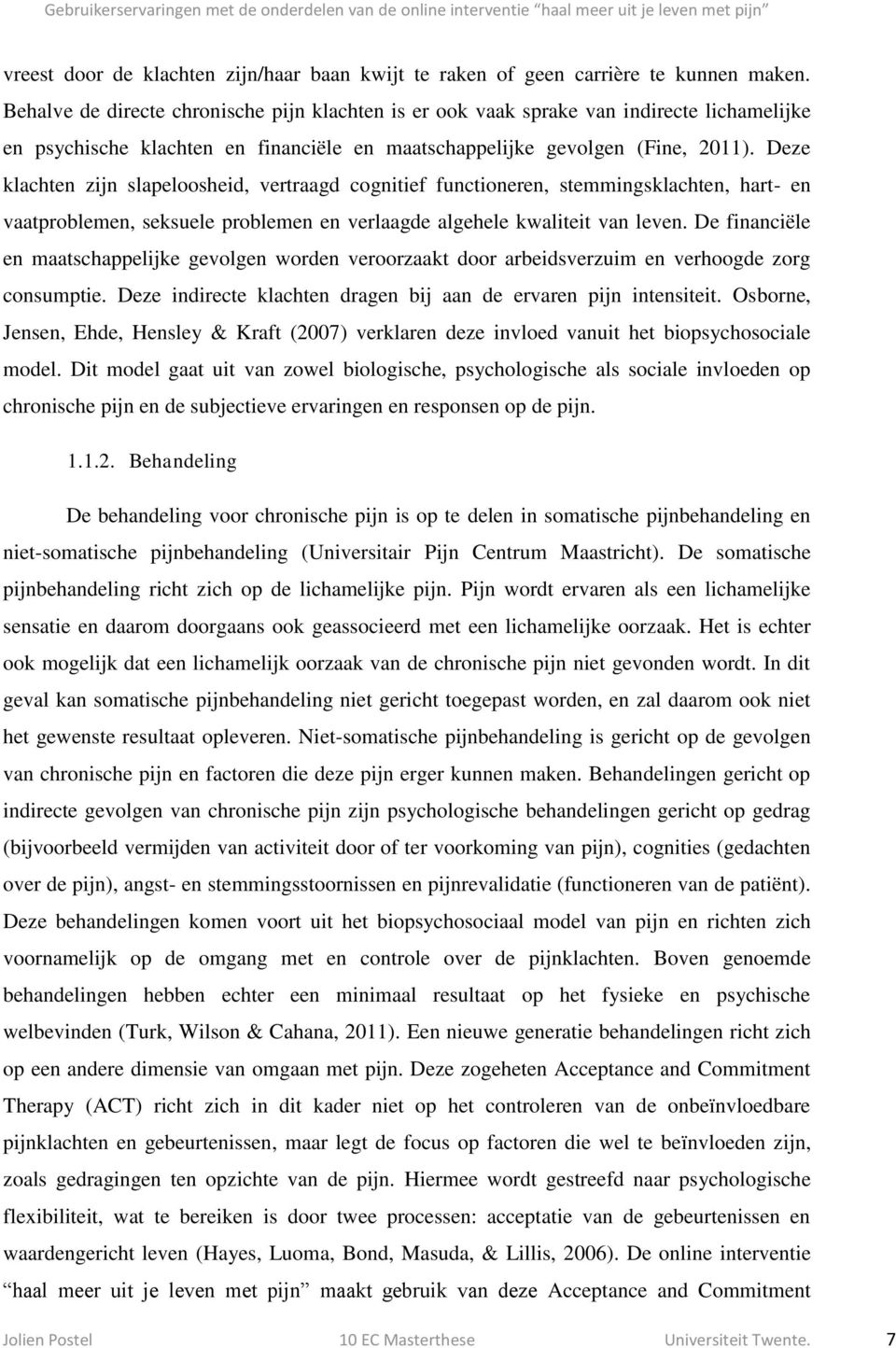 Deze klachten zijn slapeloosheid, vertraagd cognitief functioneren, stemmingsklachten, hart- en vaatproblemen, seksuele problemen en verlaagde algehele kwaliteit van leven.