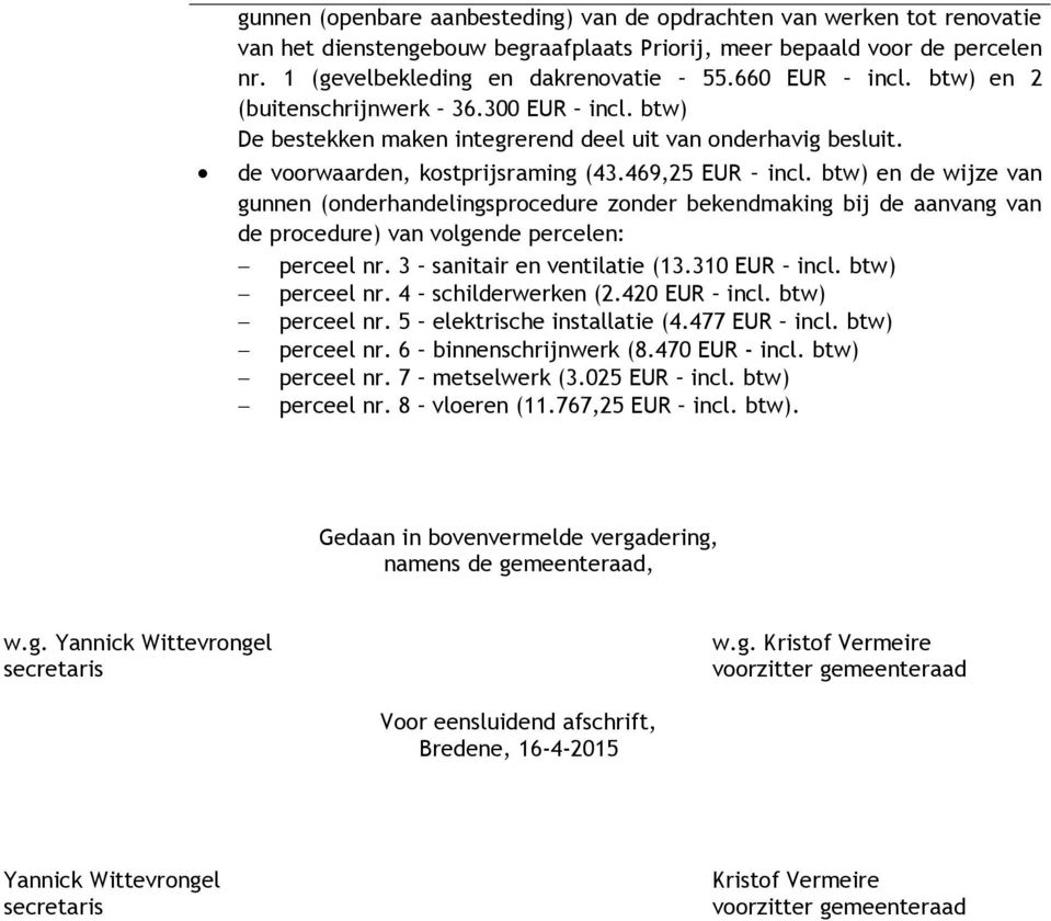 btw) en de wijze van gunnen (onderhandelingsprocedure zonder bekendmaking bij de aanvang van de procedure) van volgende percelen: perceel nr. 3 sanitair en ventilatie (13.310 EUR incl.