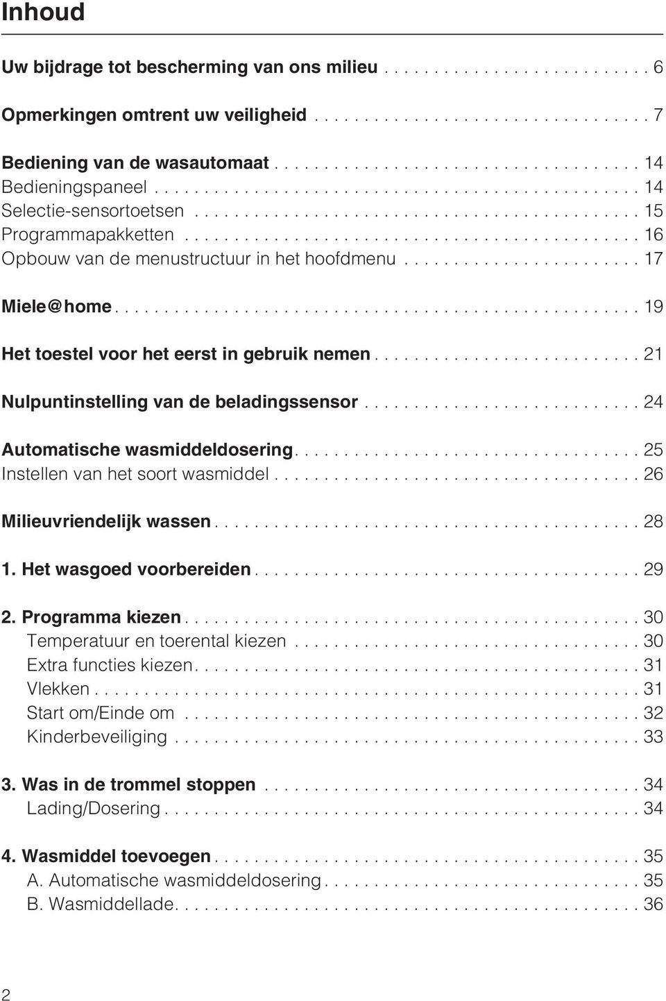 ...25 Instellen van het soort wasmiddel...26 Milieuvriendelijk wassen...28 1. Het wasgoed voorbereiden...29 2. Programma kiezen...30 Temperatuur en toerental kiezen...30 Extra functies kiezen.