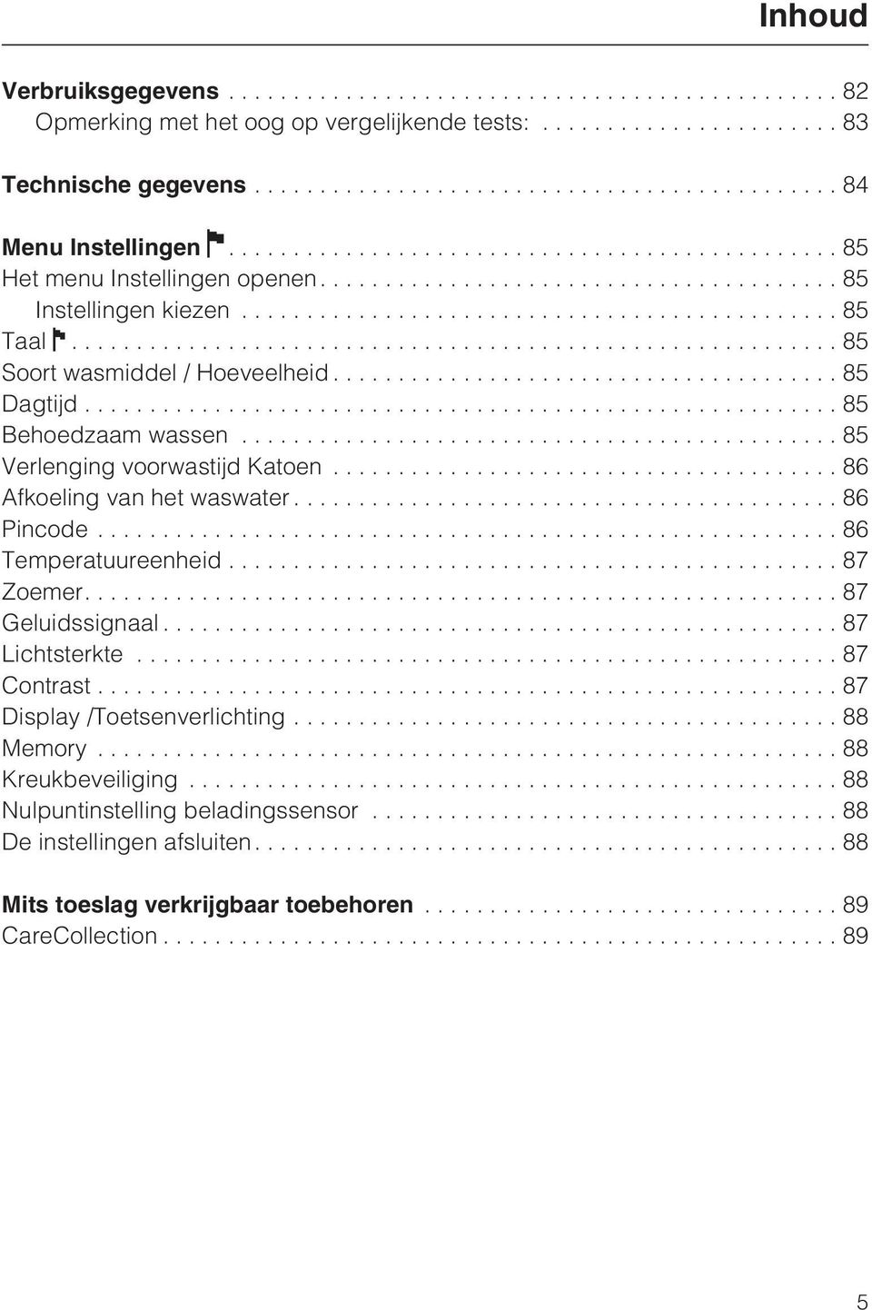 ..86 Afkoeling van het waswater...86 Pincode...86 Temperatuureenheid...87 Zoemer....87 Geluidssignaal...87 Lichtsterkte...87 Contrast.