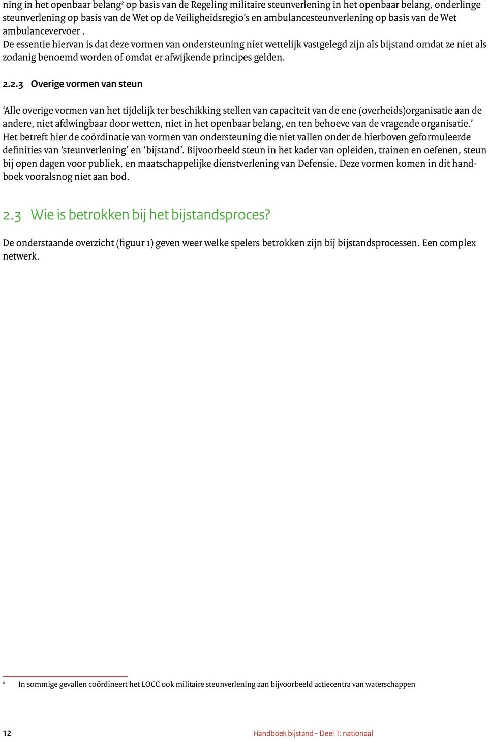 De essentie hiervan is dat deze vormen van ondersteuning niet wettelijk vastgelegd zijn als bijstand omdat ze niet als zodanig benoemd worden of omdat er afwijkende principes gelden. 2.