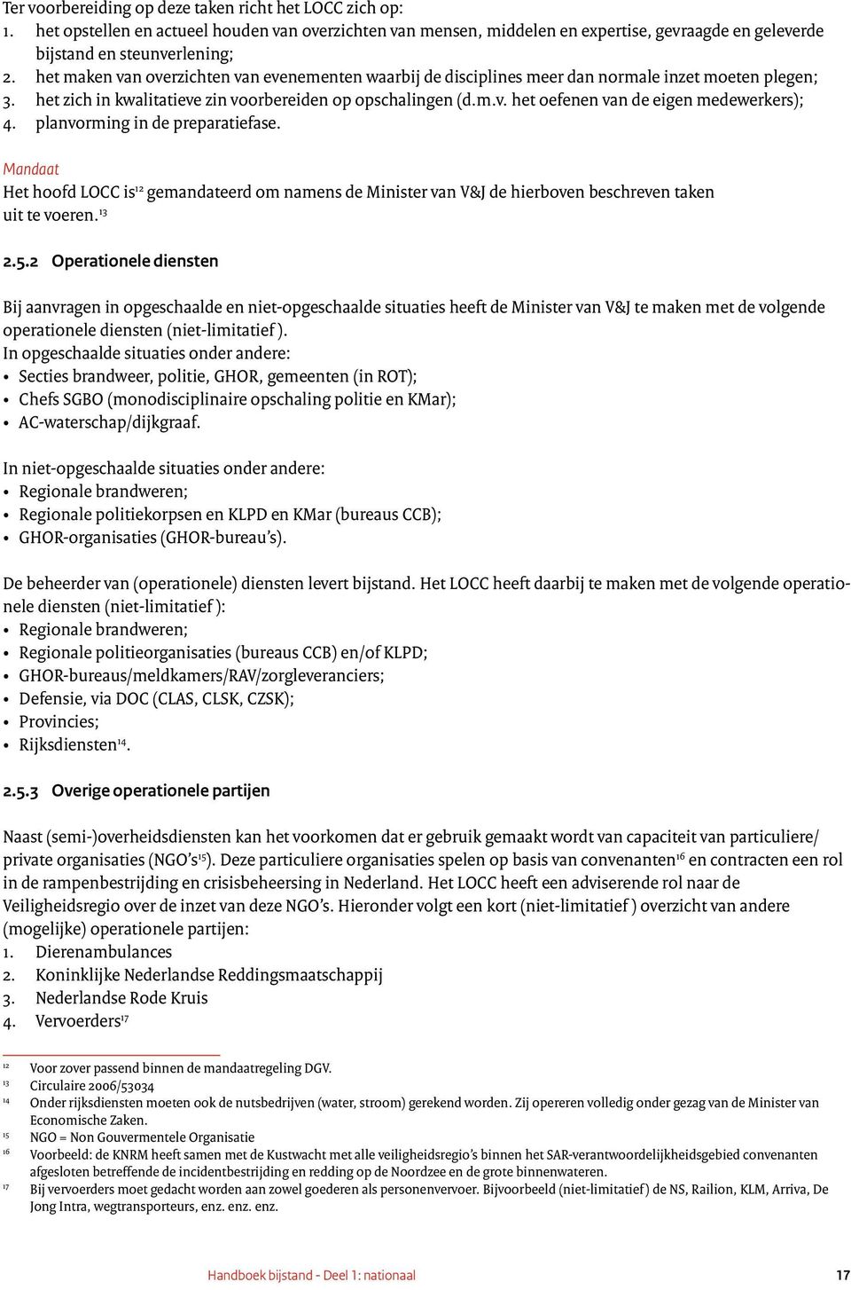 planvorming in de preparatiefase. Mandaat Het hoofd LOCC is 12 gemandateerd om namens de Minister van V&J de hierboven beschreven taken uit te voeren. 13 2.5.