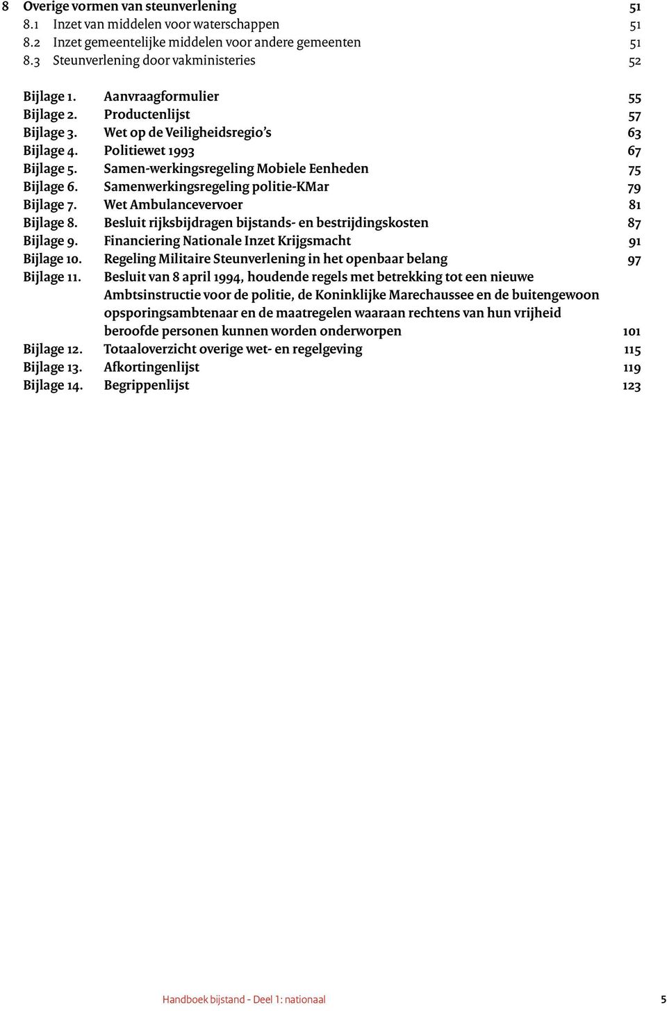 Samenwerkingsregeling politie-kmar 79 Bijlage 7. Wet Ambulancevervoer 81 Bijlage 8. Besluit rijksbijdragen bijstands- en bestrijdingskosten 87 Bijlage 9.
