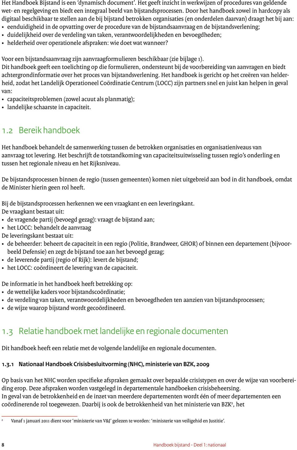 procedure van de bijstandsaanvraag en de bijstandsverlening; duidelijkheid over de verdeling van taken, verantwoordelijkheden en bevoegdheden; helderheid over operationele afspraken: wie doet wat