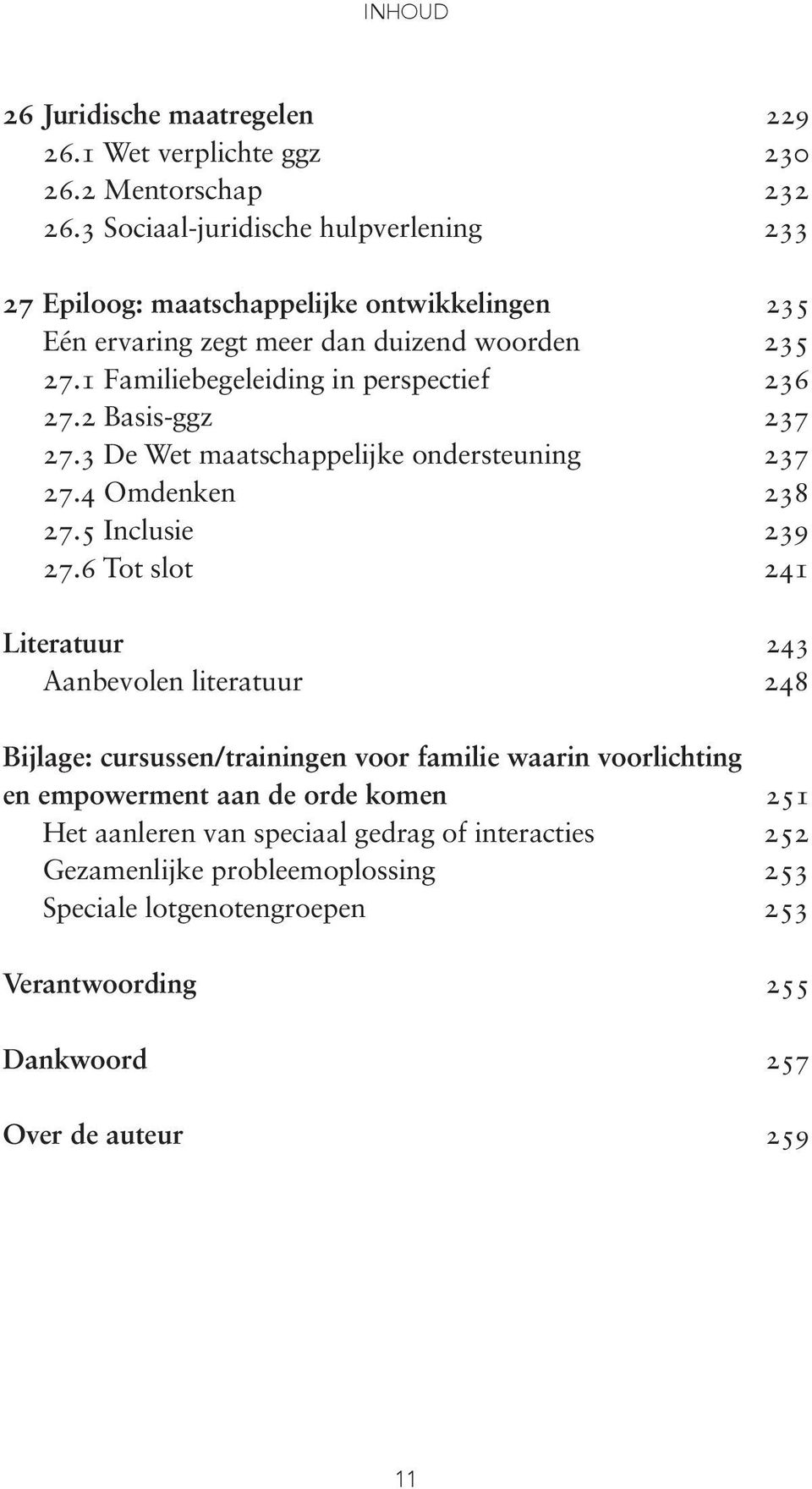 1 Familiebegeleiding in perspectief 236 27.2 Basis-ggz 237 27.3 De Wet maatschappelijke ondersteuning 237 27.4 Omdenken 238 27.5 Inclusie 239 27.