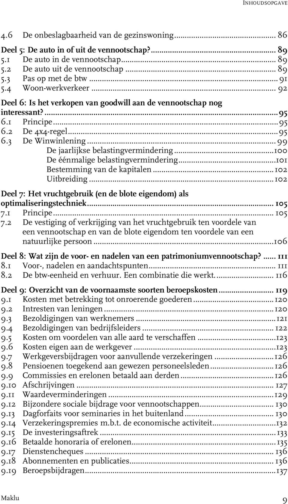 .. 99 De jaarlijkse belastingvermindering...100 De éénmalige belastingvermindering...101 Bestemming van de kapitalen...102 Uitbreiding.