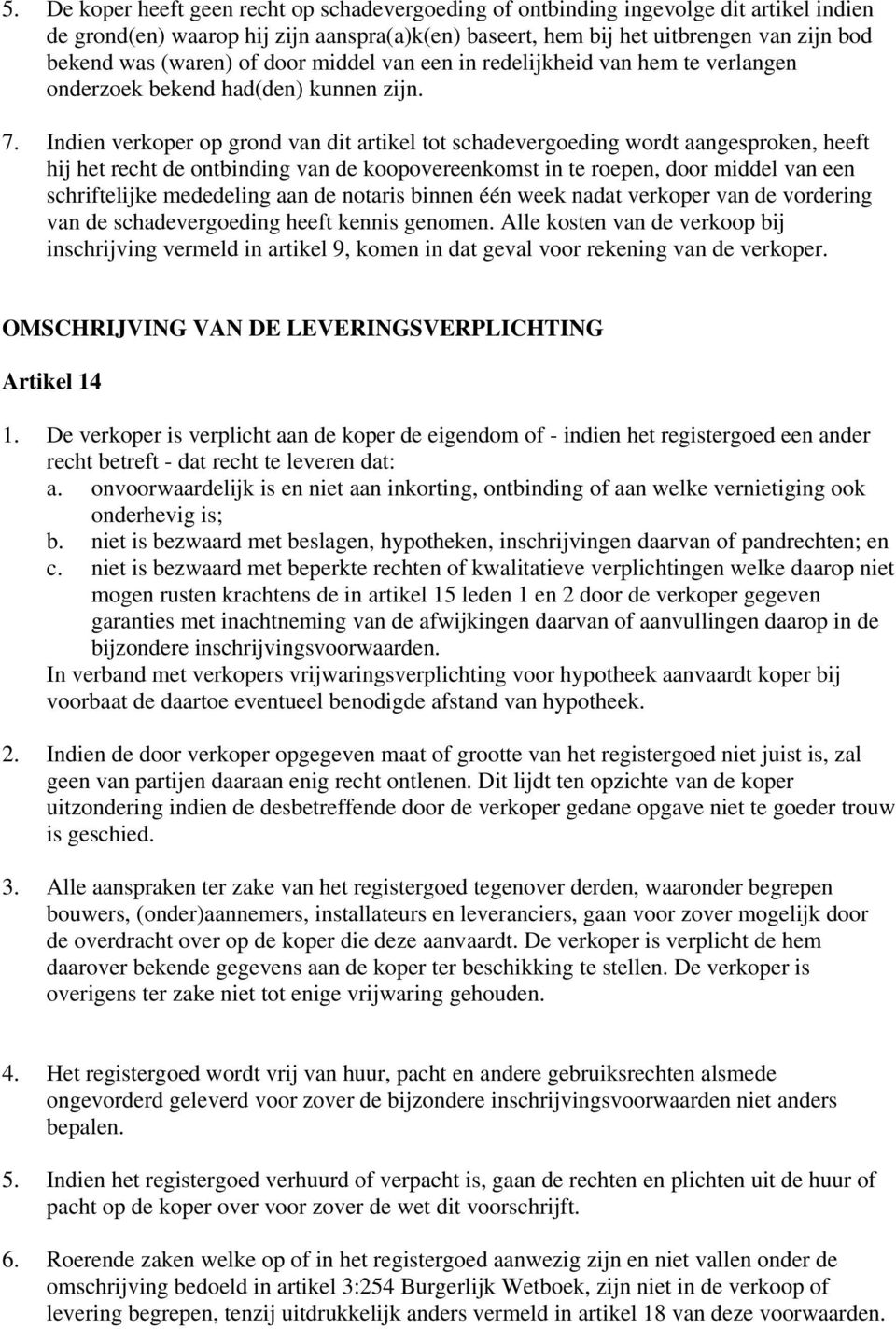 Indien verkoper op grond van dit artikel tot schadevergoeding wordt aangesproken, heeft hij het recht de ontbinding van de koopovereenkomst in te roepen, door middel van een schriftelijke mededeling