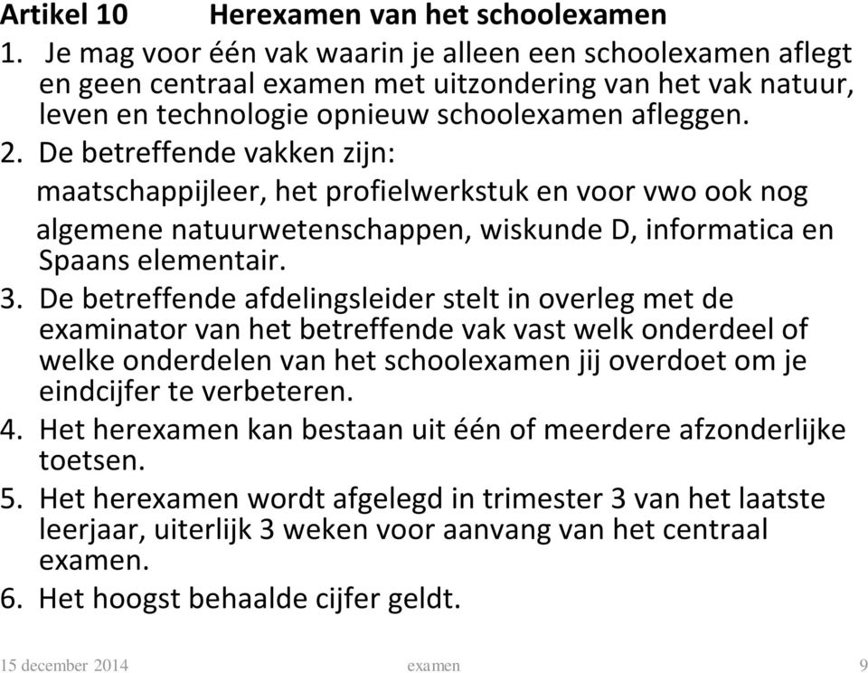 De betreffende vakken zijn: maatschappijleer, het profielwerkstuk en voor vwo ook nog algemene natuurwetenschappen, wiskunde D, informatica en Spaans elementair. 3.