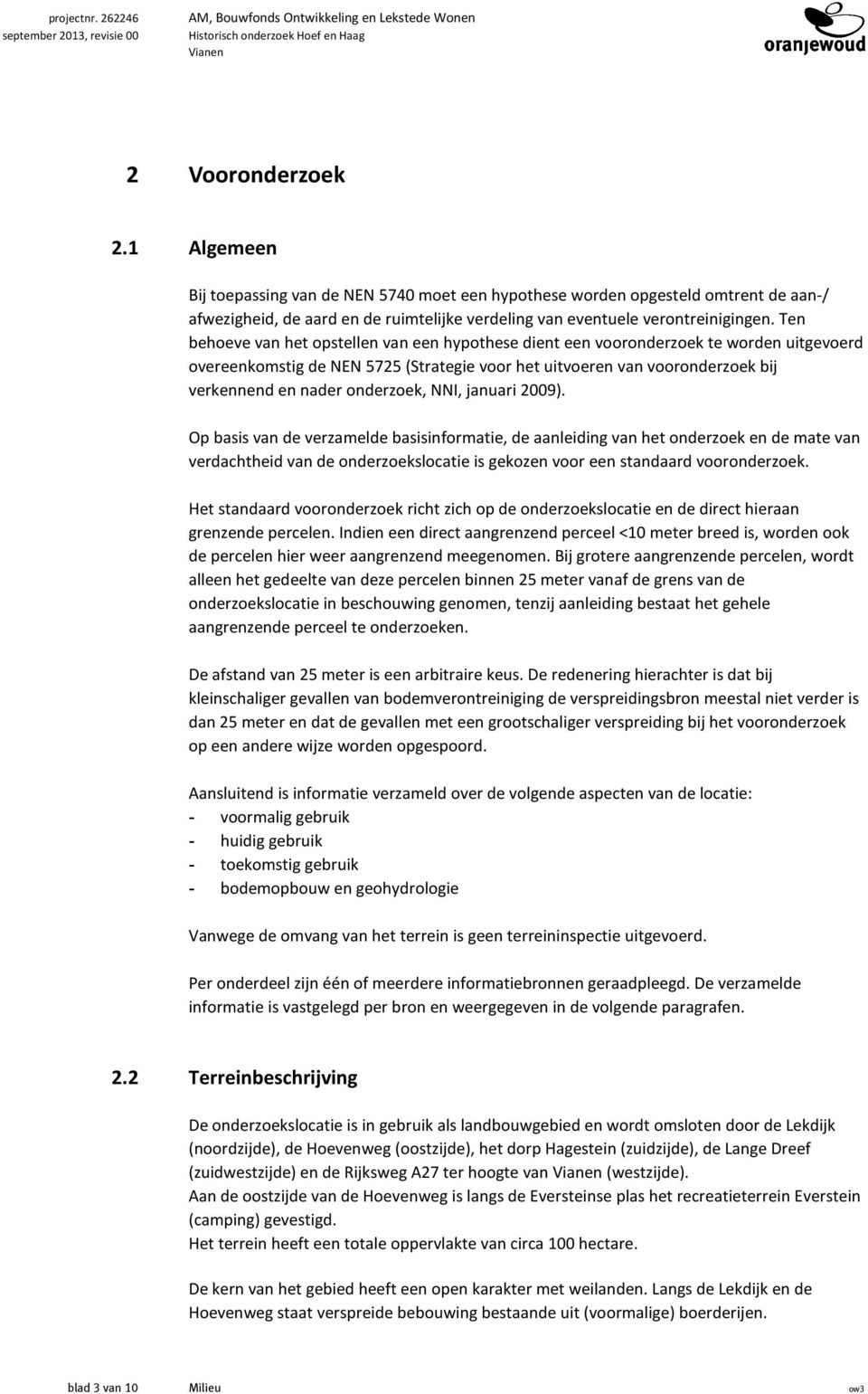 Ten behoeve van het opstellen van een hypothese dient een vooronderzoek te worden uitgevoerd overeenkomstig de NEN 5725 (Strategie voor het uitvoeren van vooronderzoek bij verkennend en nader