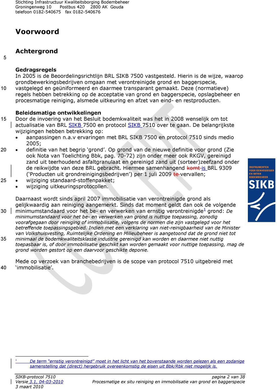 Deze (normatieve) regels hebben betrekking op de acceptatie van grond en baggerspecie, opslagbeheer en procesmatige reiniging, alsmede uitkeuring en afzet van eind- en restproducten.