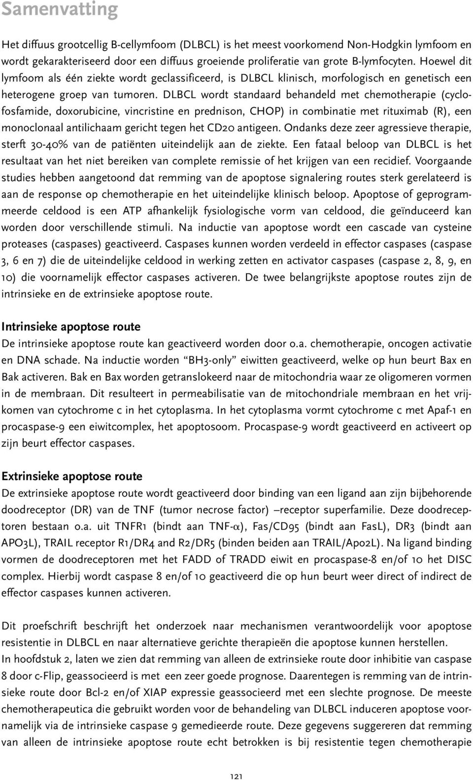 DLBCL wordt standaard behandeld met chemotherapie (cyclofosfamide, doxorubicine, vincristine en prednison, CHOP) in combinatie met rituximab (R), een monoclonaal antilichaam gericht tegen het CD20