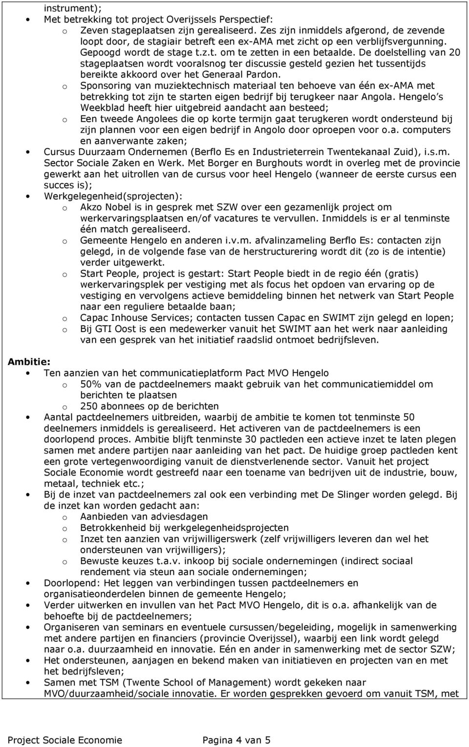 De delstelling van 20 stageplaatsen wrdt vralsng ter discussie gesteld gezien het tussentijds bereikte akkrd ver het Generaal Pardn.