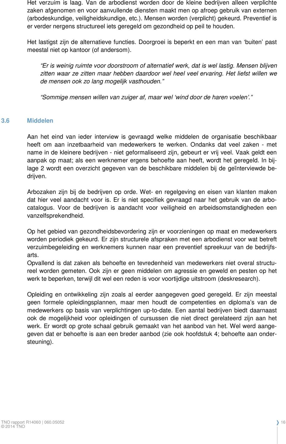 Mensen worden (verplicht) gekeurd. Preventief is er verder nergens structureel iets geregeld om gezondheid op peil te houden. Het lastigst zijn de alternatieve functies.