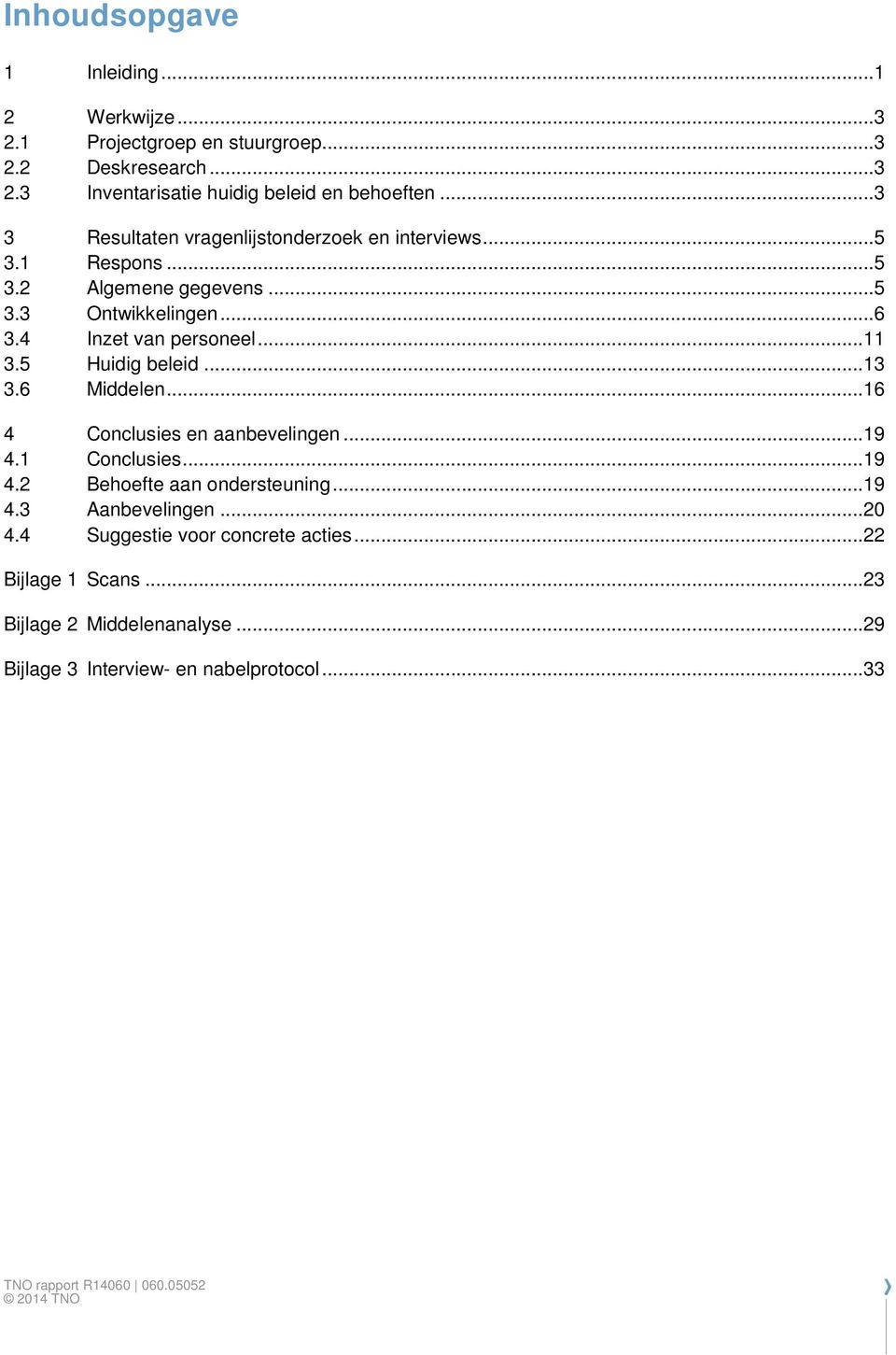 5 Huidig beleid...13 3.6 Middelen...16 4 Conclusies en aanbevelingen...19 4.1 Conclusies...19 4.2 Behoefte aan ondersteuning...19 4.3 Aanbevelingen...20 4.