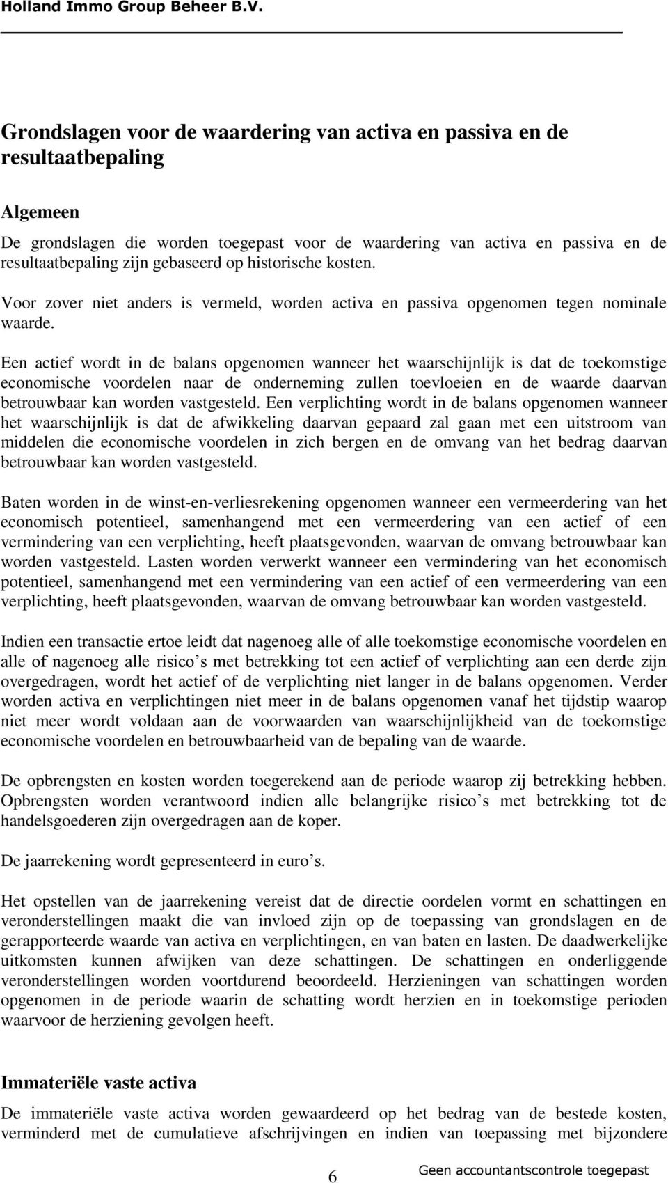 Een actief wordt in de balans opgenomen wanneer het waarschijnlijk is dat de toekomstige economische voordelen naar de onderneming zullen toevloeien en de waarde daarvan betrouwbaar kan worden