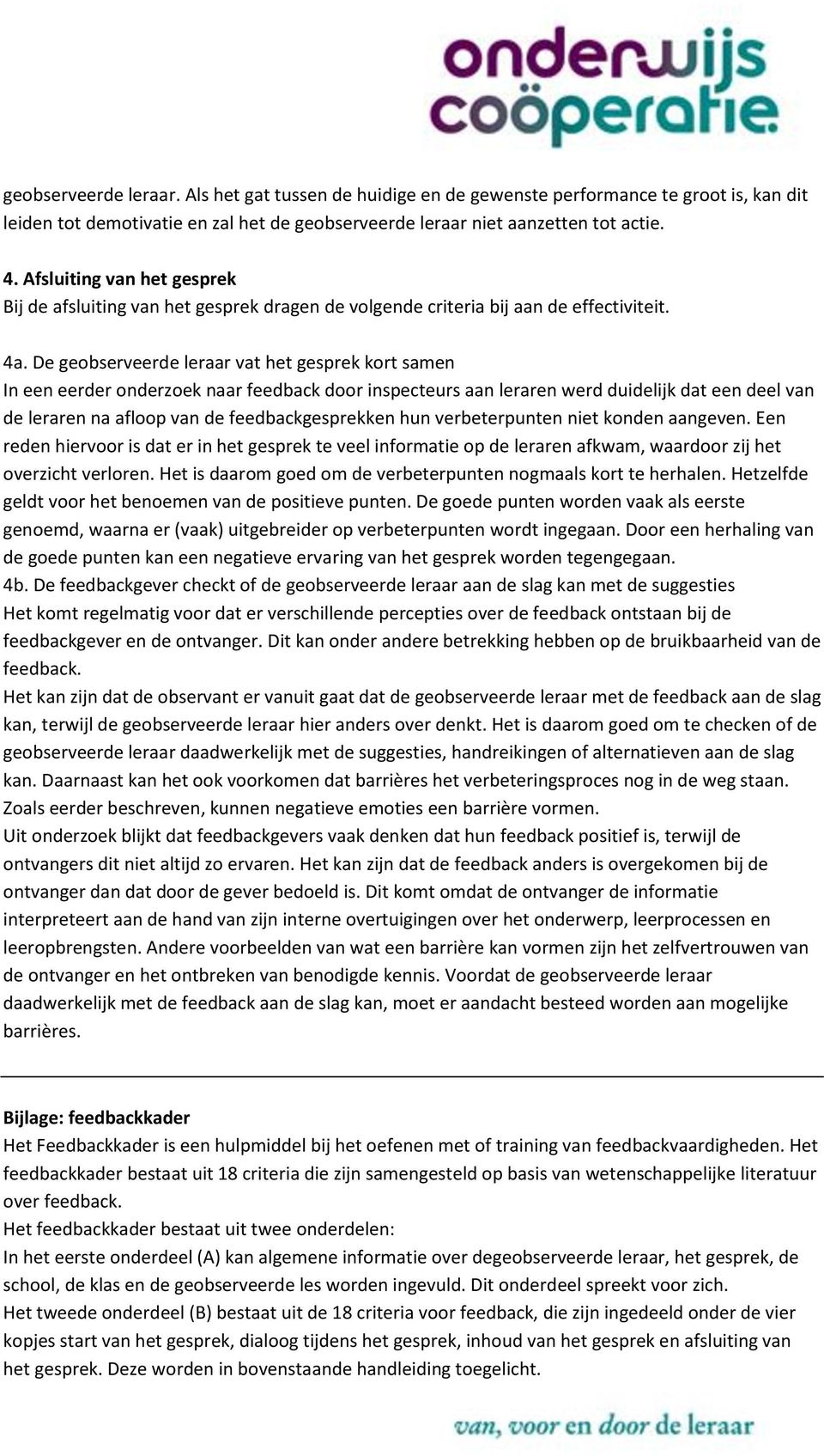 De geobserveerde leraar vat het gesprek kort samen In een eerder onderzoek naar feedback door inspecteurs aan leraren werd duidelijk dat een deel van de leraren na afloop van de feedbackgesprekken