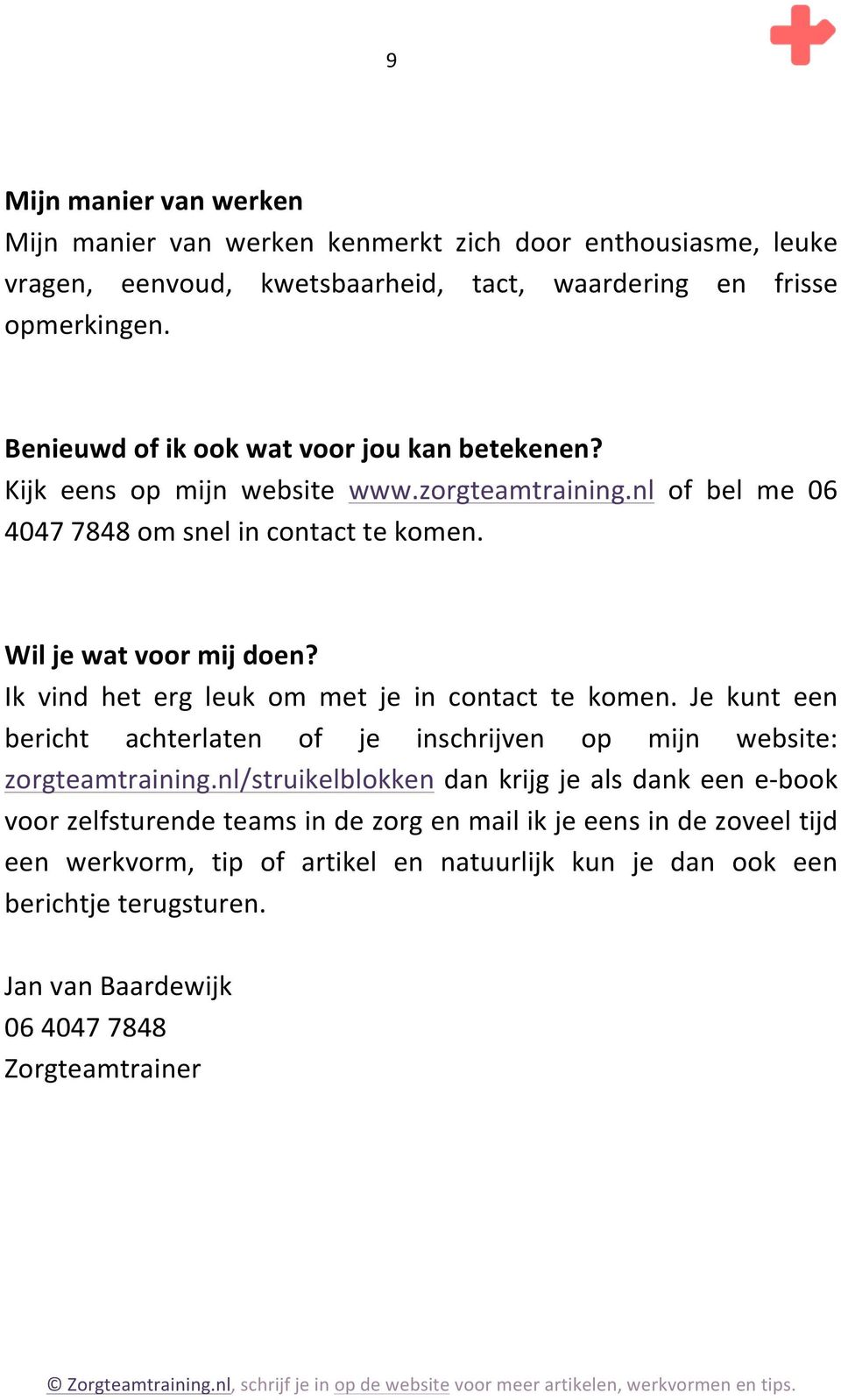 Ik vind het erg leuk om met je in contact te komen. Je kunt een bericht achterlaten of je inschrijven op mijn website: zorgteamtraining.