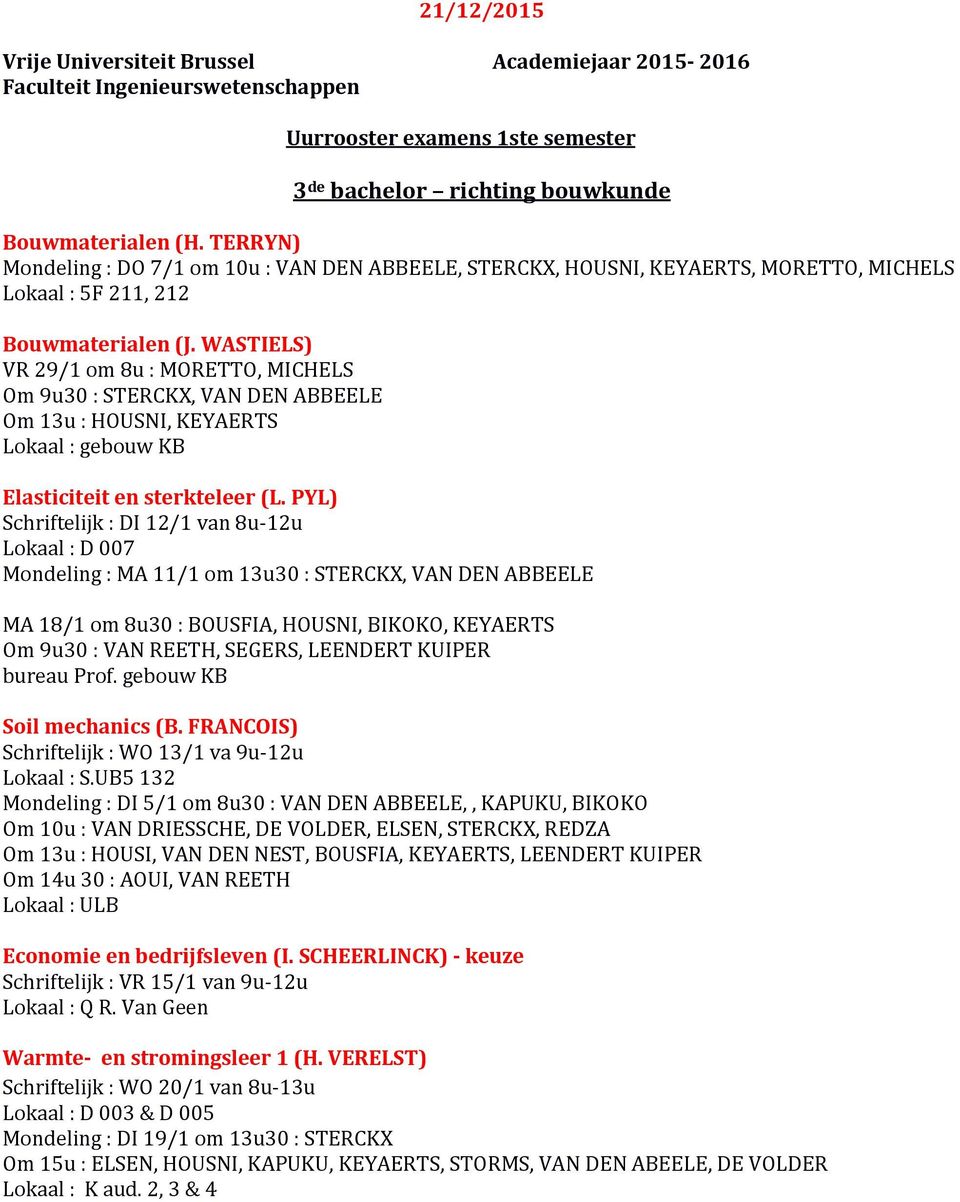 WASTIELS) VR 29/1 om 8u : MORETTO, MICHELS Om 9u30 : STERCKX, VAN DEN ABBEELE Om 13u : HOUSNI, KEYAERTS Lokaal : gebouw KB Elasticiteit en sterkteleer (L.