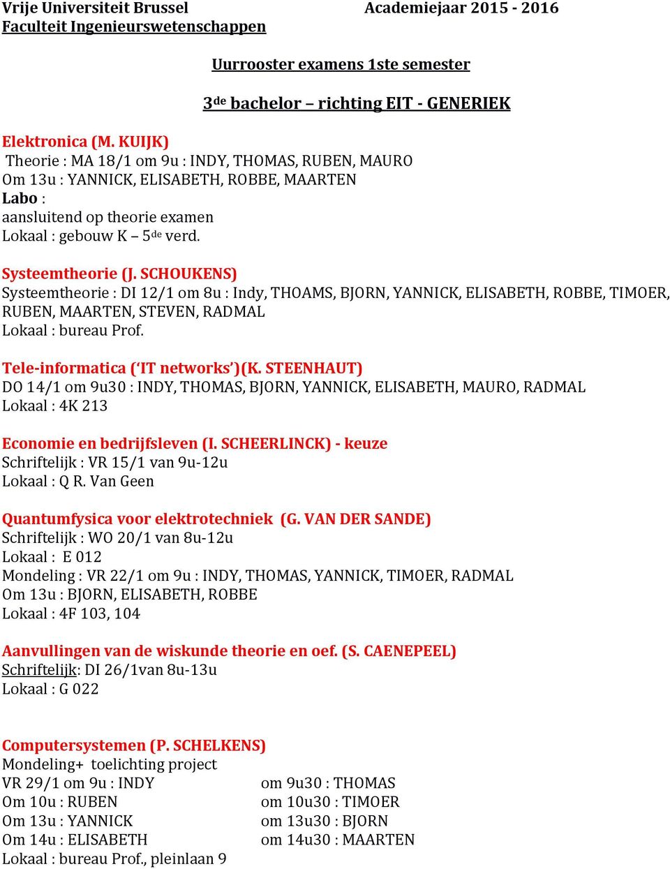 SCHOUKENS) Systeemtheorie : DI 12/1 om 8u : Indy, THOAMS, BJORN, YANNICK, ELISABETH, ROBBE, TIMOER, RUBEN, MAARTEN, STEVEN, RADMAL Tele-informatica ( IT networks )(K.