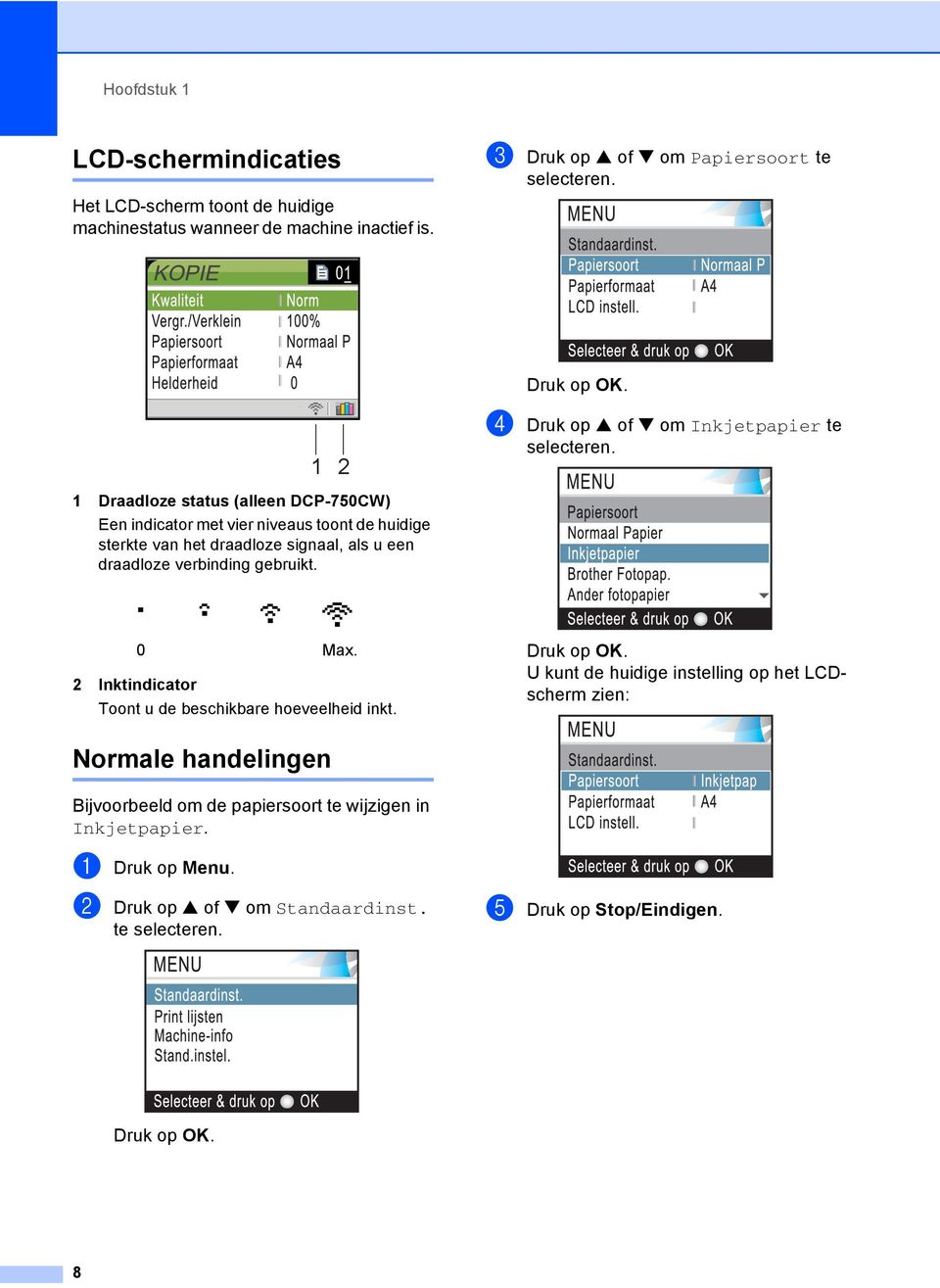 1 Draadloze status (alleen DCP-750CW) Een indicator met vier niveaus toont de huidige sterkte van het draadloze signaal, als u een draadloze verbinding gebruikt.