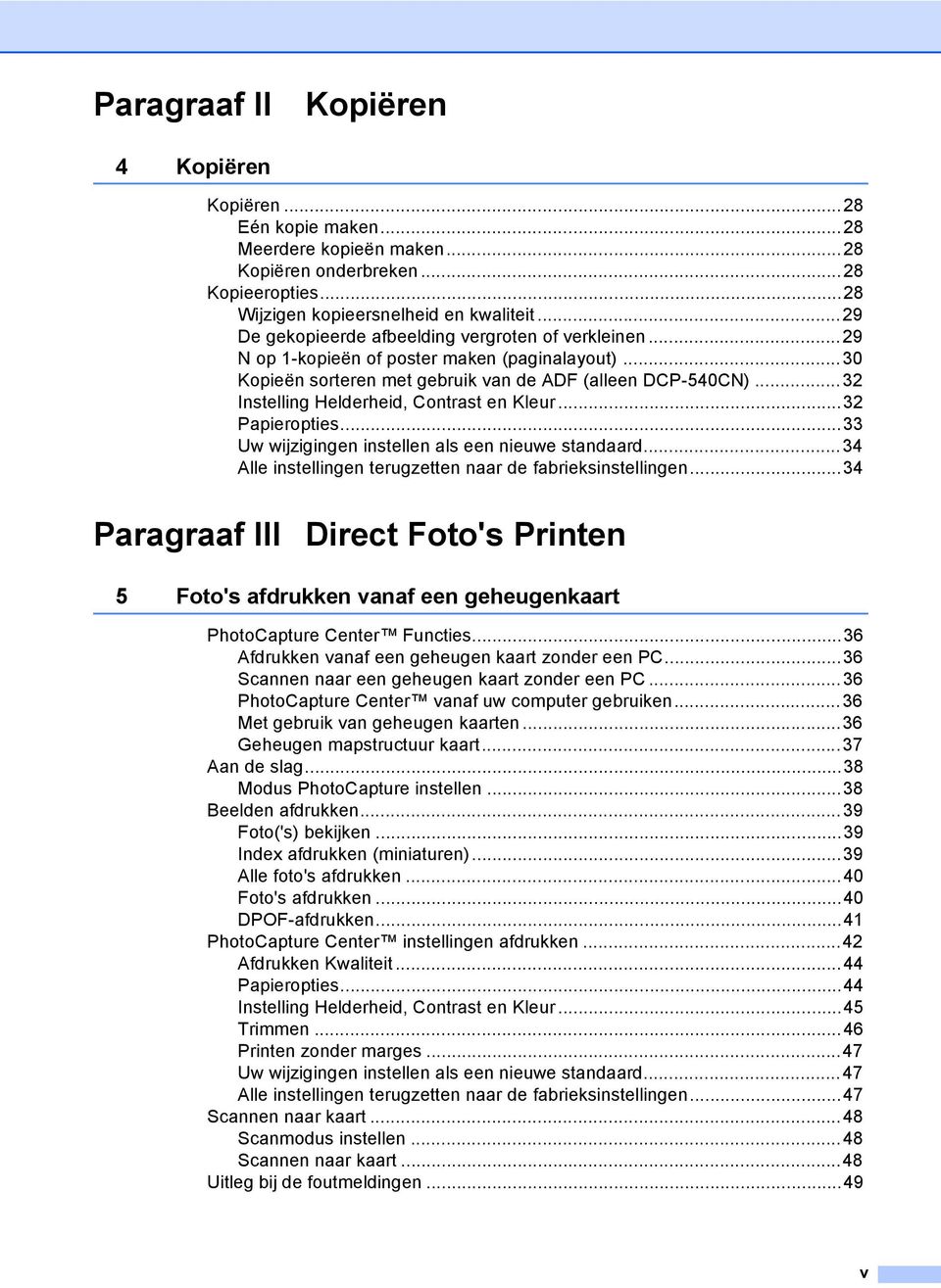 ..32 Instelling Helderheid, Contrast en Kleur...32 Papieropties...33 Uw wijzigingen instellen als een nieuwe standaard...34 Alle instellingen terugzetten naar de fabrieksinstellingen.