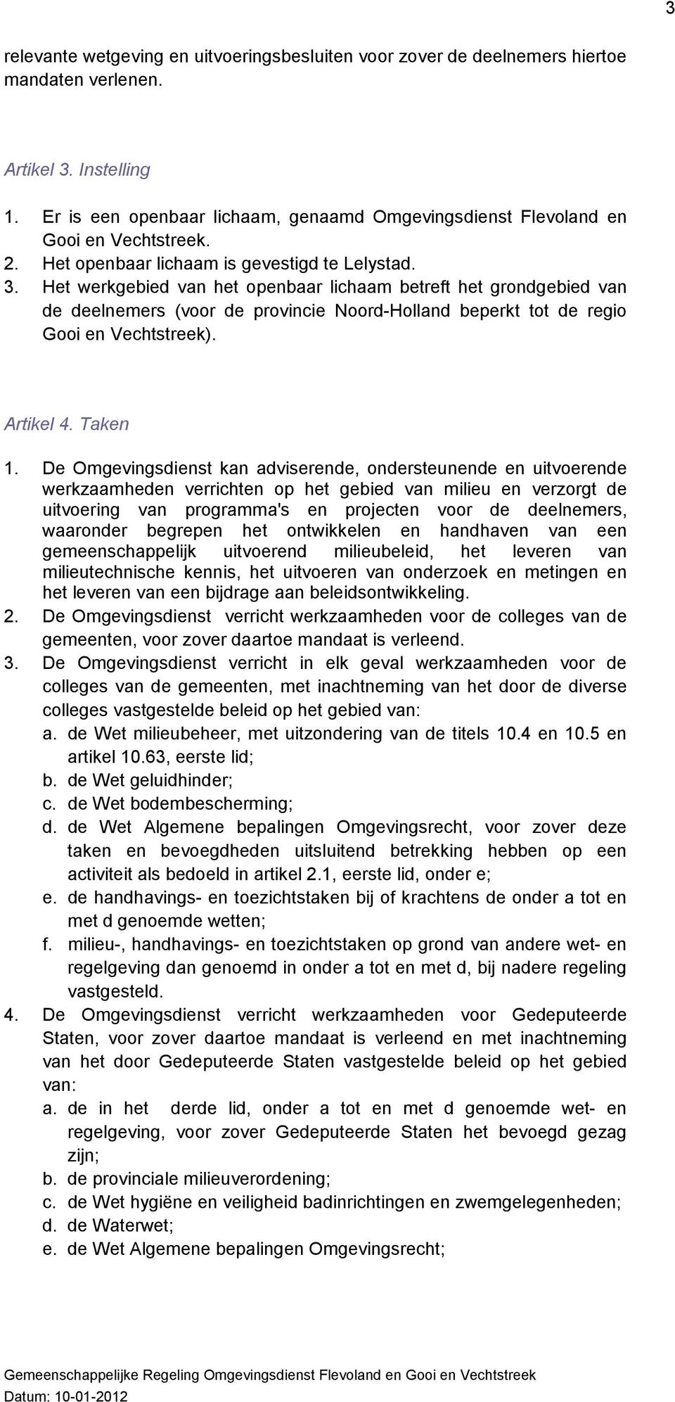 Het werkgebied van het openbaar lichaam betreft het grondgebied van de deelnemers (voor de provincie Noord-Holland beperkt tot de regio Gooi en Vechtstreek). Artikel 4. Taken 1.