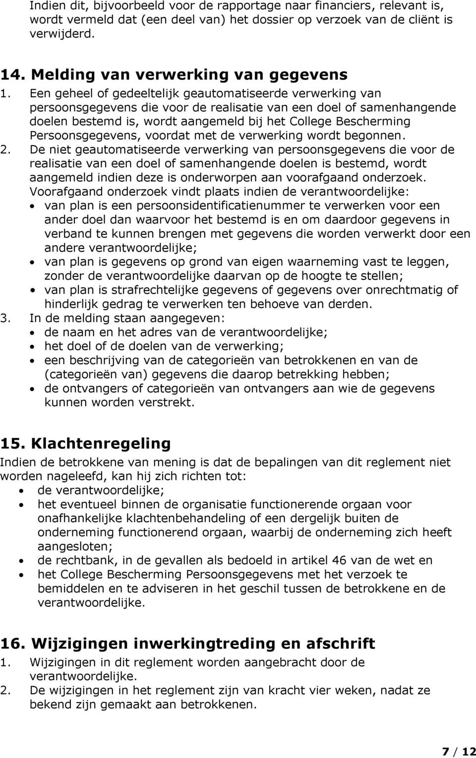 Een geheel of gedeeltelijk geautomatiseerde verwerking van persoonsgegevens die voor de realisatie van een doel of samenhangende doelen bestemd is, wordt aangemeld bij het College Bescherming