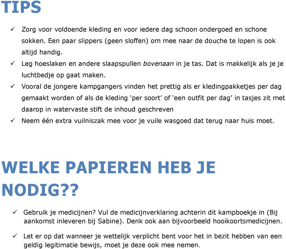 Vooral de jongere kampgangers vinden het prettig als er kledingpakketjes per dag gemaakt worden of als de kleding per soort of een outfit per dag in tasjes zit met daarop in watervaste stift de