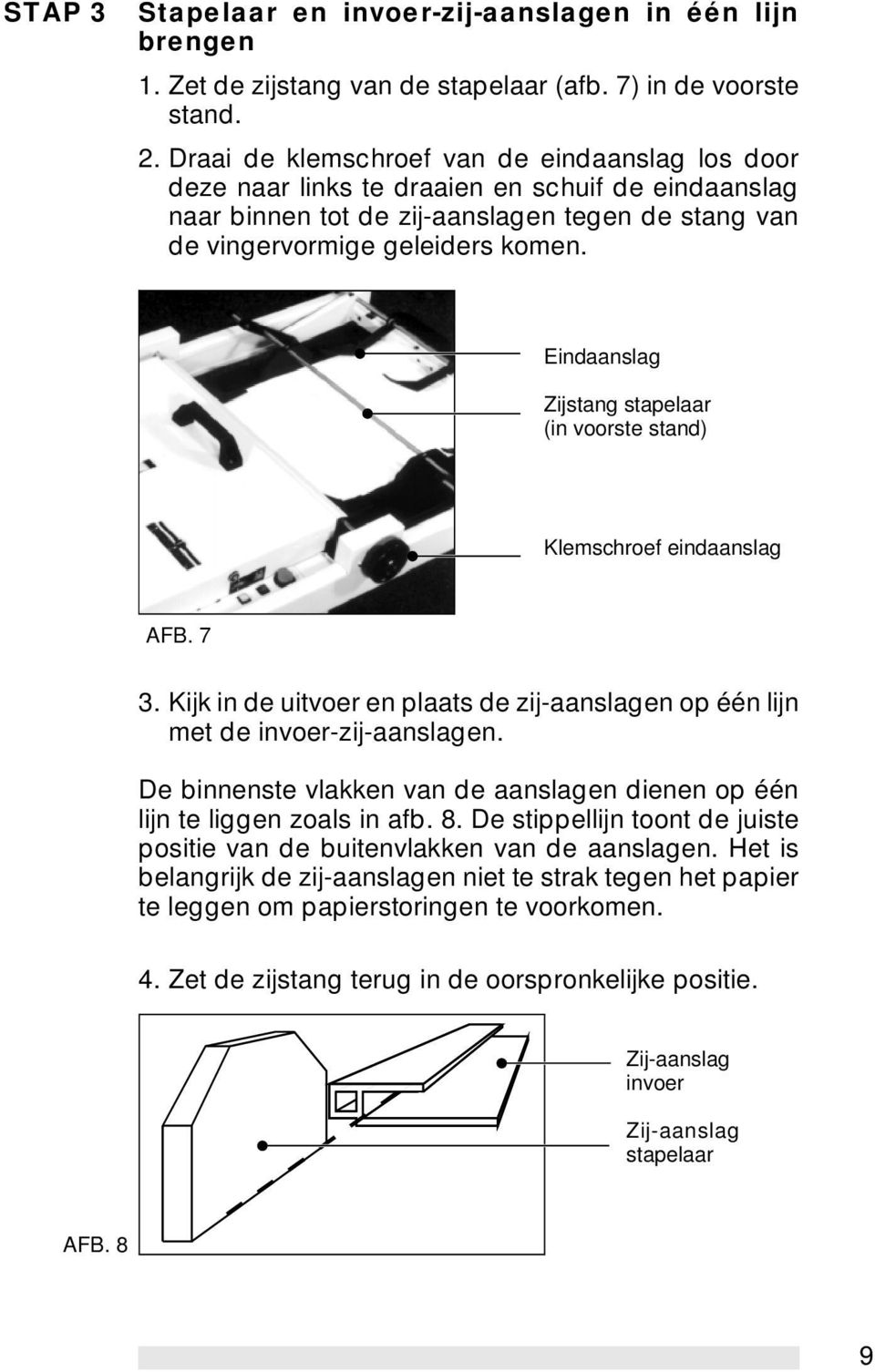 Eindaanslag Zijstang stapelaar (in voorste stand) Klemschroef eindaanslag AFB. 7 3. Kijk in de uitvoer en plaats de zij-aanslagen op één lijn met de invoer-zij-aanslagen.