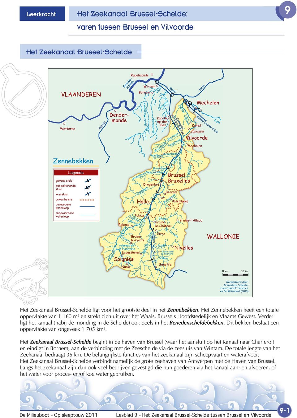 Verder ligt het kanaal (nabij de monding in de Schelde) ook deels in het Benedenscheldebekken. Dit bekken beslaat een oppervlakte van ongeveek 1 705 km².