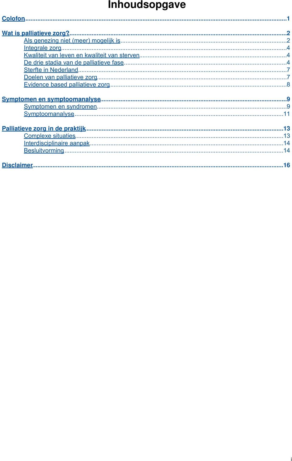 ..7 Doelen van palliatieve zorg...7 Evidence based palliatieve zorg...8 Symptomen en symptoomanalyse...9 Symptomen en syndromen.