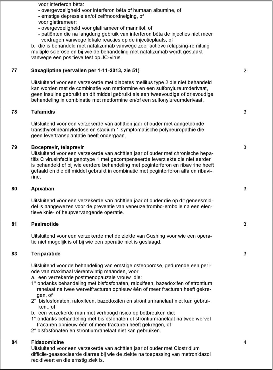 die is behandeld met natalizumab vanwege zeer actieve relapsing-remitting multiple sclerose en bij wie de behandeling met natalizumab wordt gestaakt vanwege een positieve test op JC-virus.