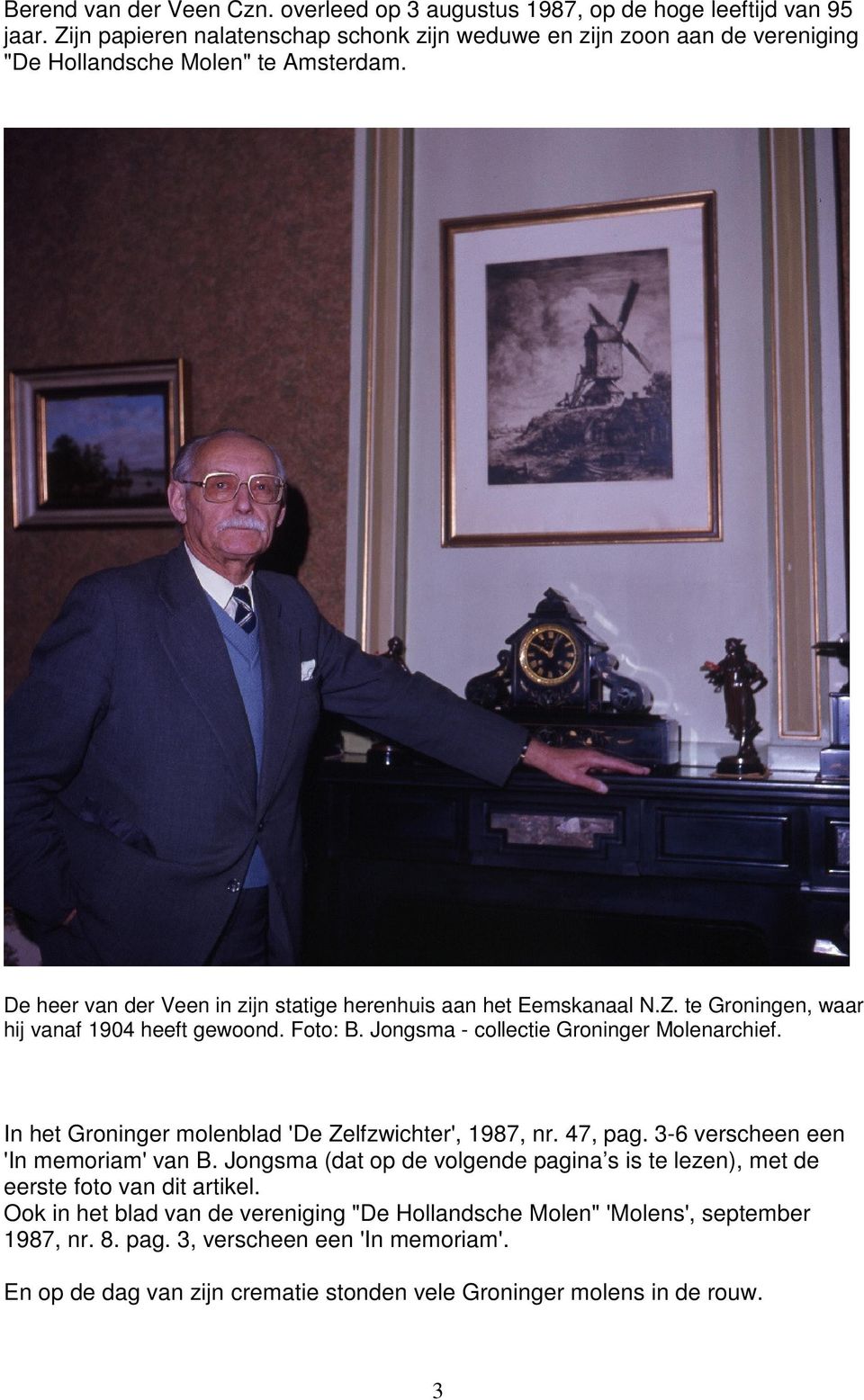 Foto: B. Jongsma - collectie Groninger Molenarchief. In het Groninger molenblad 'De Zelfzwichter', 1987, nr. 47, pag. 3-6 verscheen een 'In memoriam' van B.