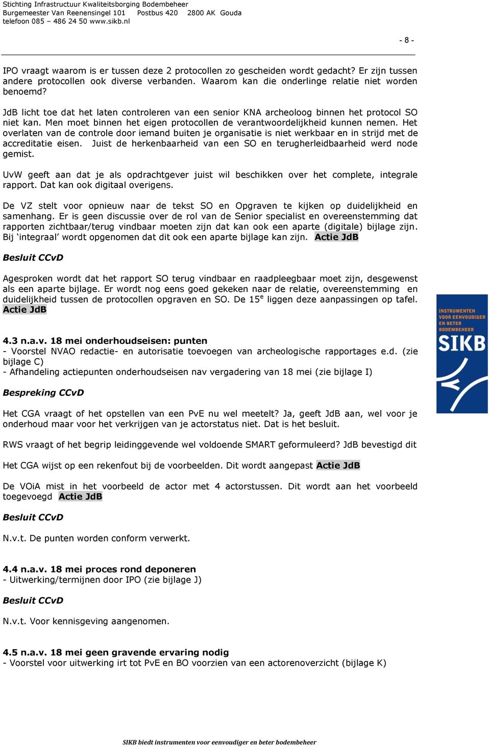 Het overlaten van de controle door iemand buiten je organisatie is niet werkbaar en in strijd met de accreditatie eisen. Juist de herkenbaarheid van een SO en terugherleidbaarheid werd node gemist.