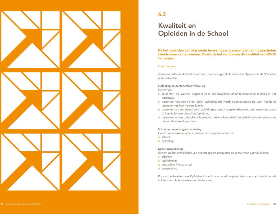 Opleiding en personeelsontwikkeling Gericht op: a) studenten die worden opgeleid voor onderwijzende of ondersteunende functies in het onderwijs; b) personeel van een school en/of opleiding dat wordt