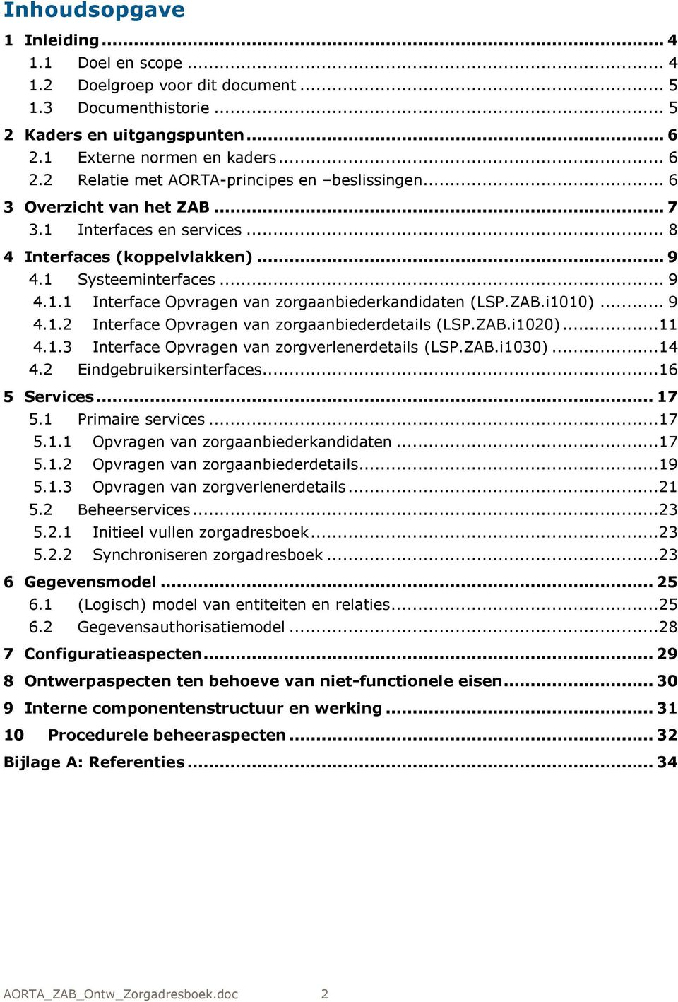 ZAB.i020)... 4..3 Interface Opvragen van zorgverlenerdetails (LSP.ZAB.i030)...4 4.2 Eindgebruikersinterfaces...6 5 Services... 7 5. Primaire services...7 5.. Opvragen van zorgaanbiederkandidaten...7 5..2 Opvragen van zorgaanbiederdetails.