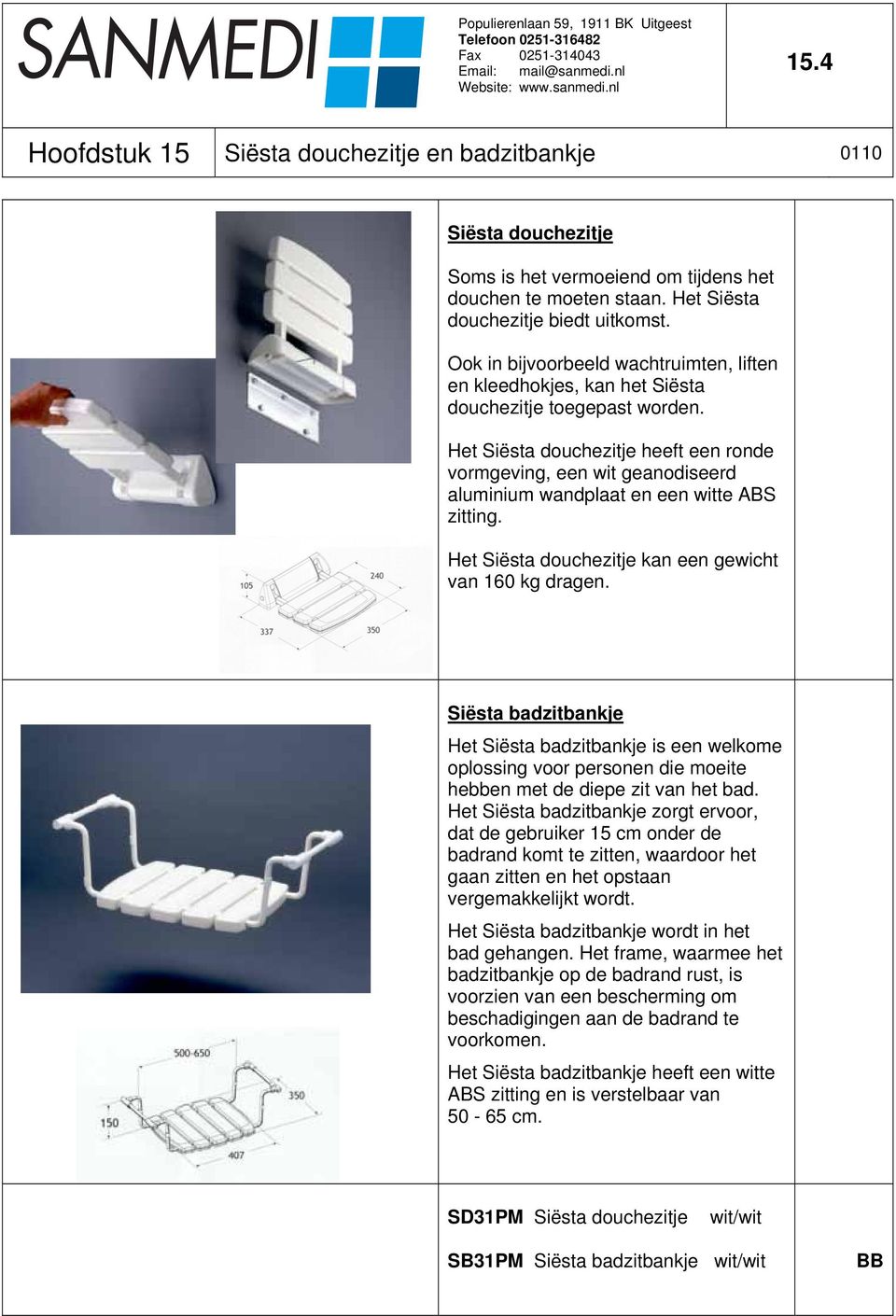 Het Siësta douchezitje heeft een ronde vormgeving, een wit geanodiseerd aluminium wandplaat en een witte ABS zitting. Het Siësta douchezitje kan een gewicht van 160 kg dragen.