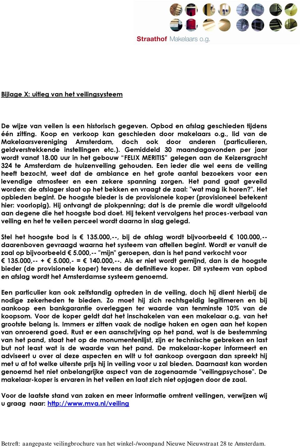 Een ieder die wel eens de veiling heeft bezocht, weet dat de ambiance en het grote aantal bezoekers voor een levendige atmosfeer en een zekere spanning zorgen.