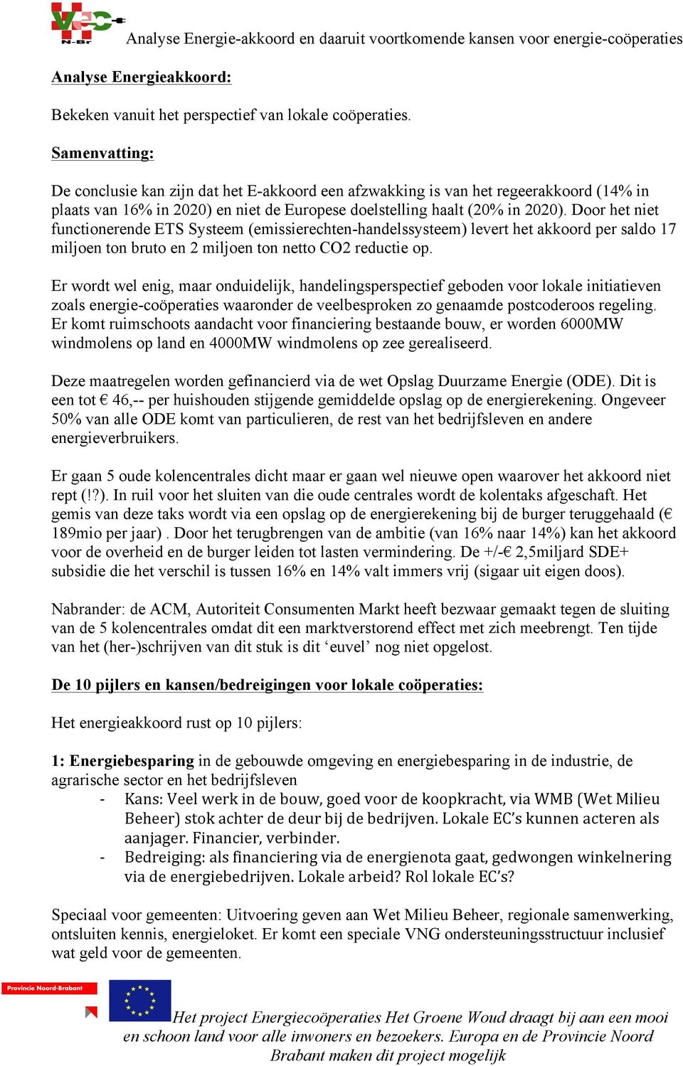 Door het niet functionerende ETS Systeem (emissierechten-handelssysteem) levert het akkoord per saldo 17 miljoen ton bruto en 2 miljoen ton netto CO2 reductie op.