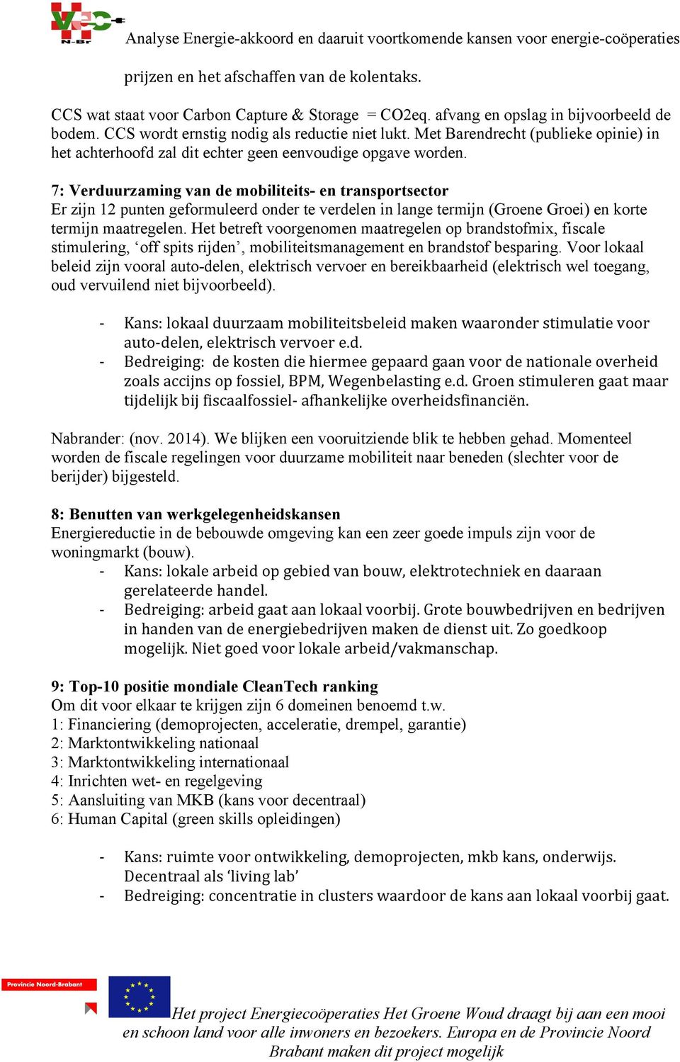 7: Verduurzaming van de mobiliteits- en transportsector Er zijn 12 punten geformuleerd onder te verdelen in lange termijn (Groene Groei) en korte termijn maatregelen.