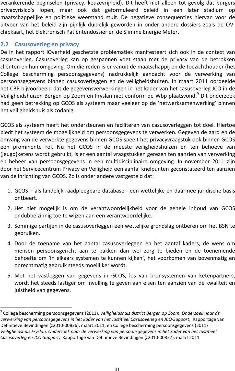 De negatieve consequenties hiervan voor de uitvoer van het beleid zijn pijnlijk duidelijk geworden in onder andere dossiers zoals de OV- chipkaart, het Elektronisch Patiëntendossier en de Slimme